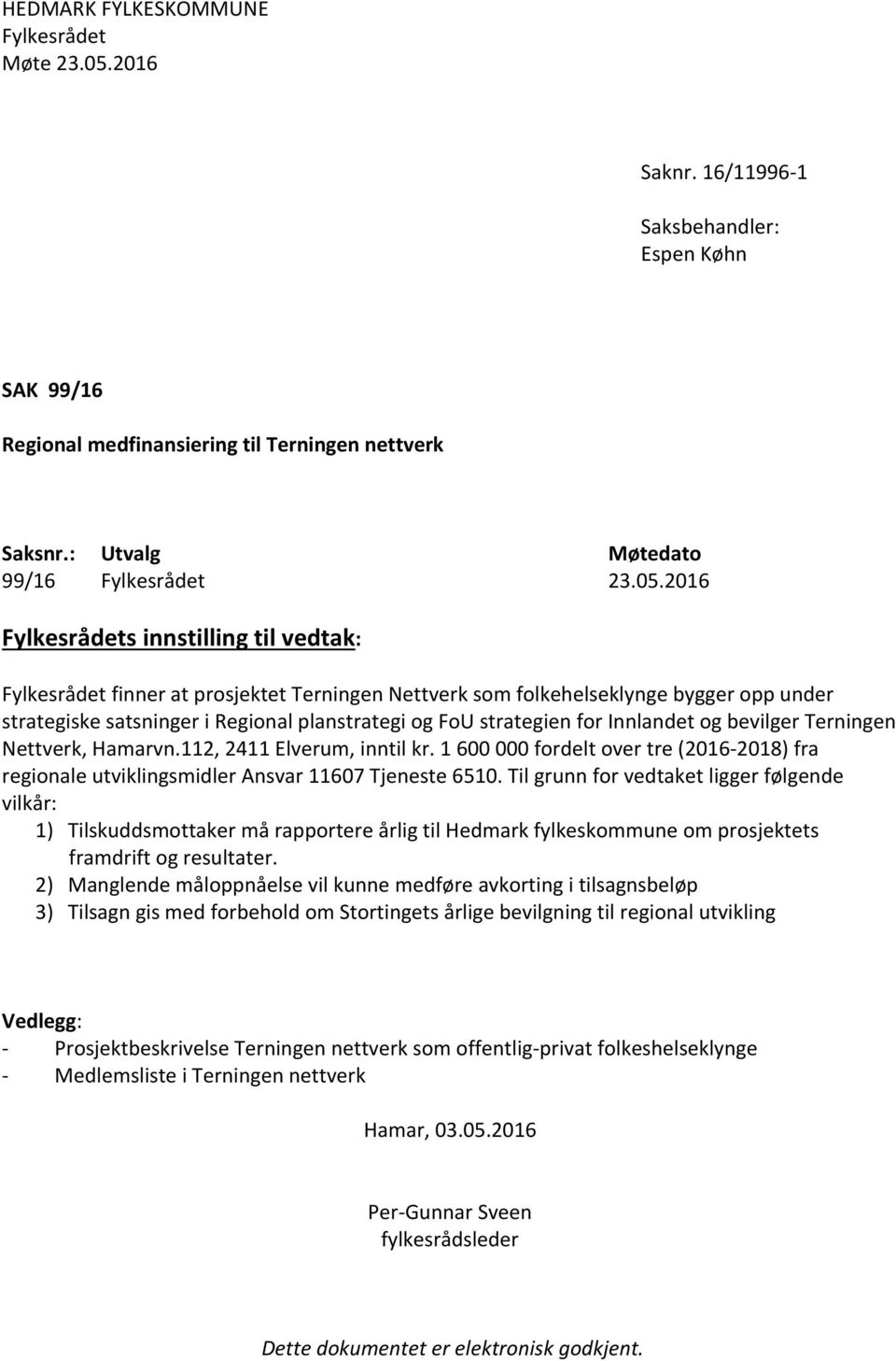 for Innlandet og bevilger Terningen Nettverk, Hamarvn.112, 2411 Elverum, inntil kr. 1 600 000 fordelt over tre (2016-2018) fra regionale utviklingsmidler Ansvar 11607 Tjeneste 6510.