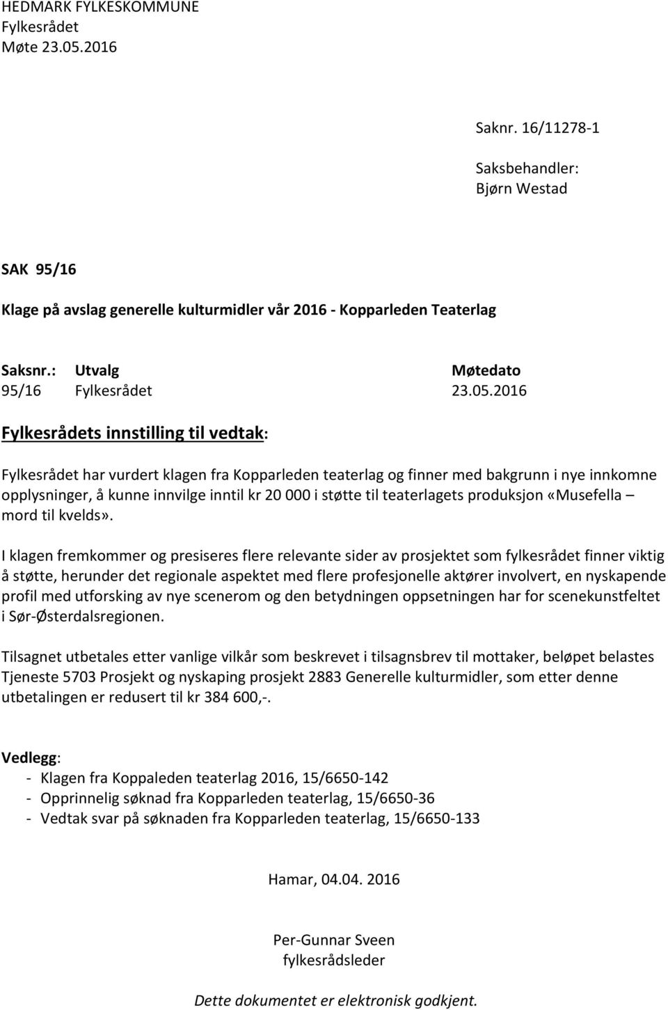 2016 Fylkesrådets innstilling til vedtak: Fylkesrådet har vurdert klagen fra Kopparleden teaterlag og finner med bakgrunn i nye innkomne opplysninger, å kunne innvilge inntil kr 20 000 i støtte til