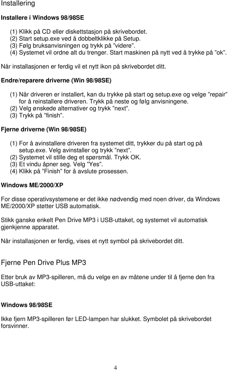 Endre/reparere driverne (Win 98/98SE) (1) Når driveren er installert, kan du trykke på start og setup.exe og velge repair for å reinstallere driveren. Trykk på neste og følg anvisningene.