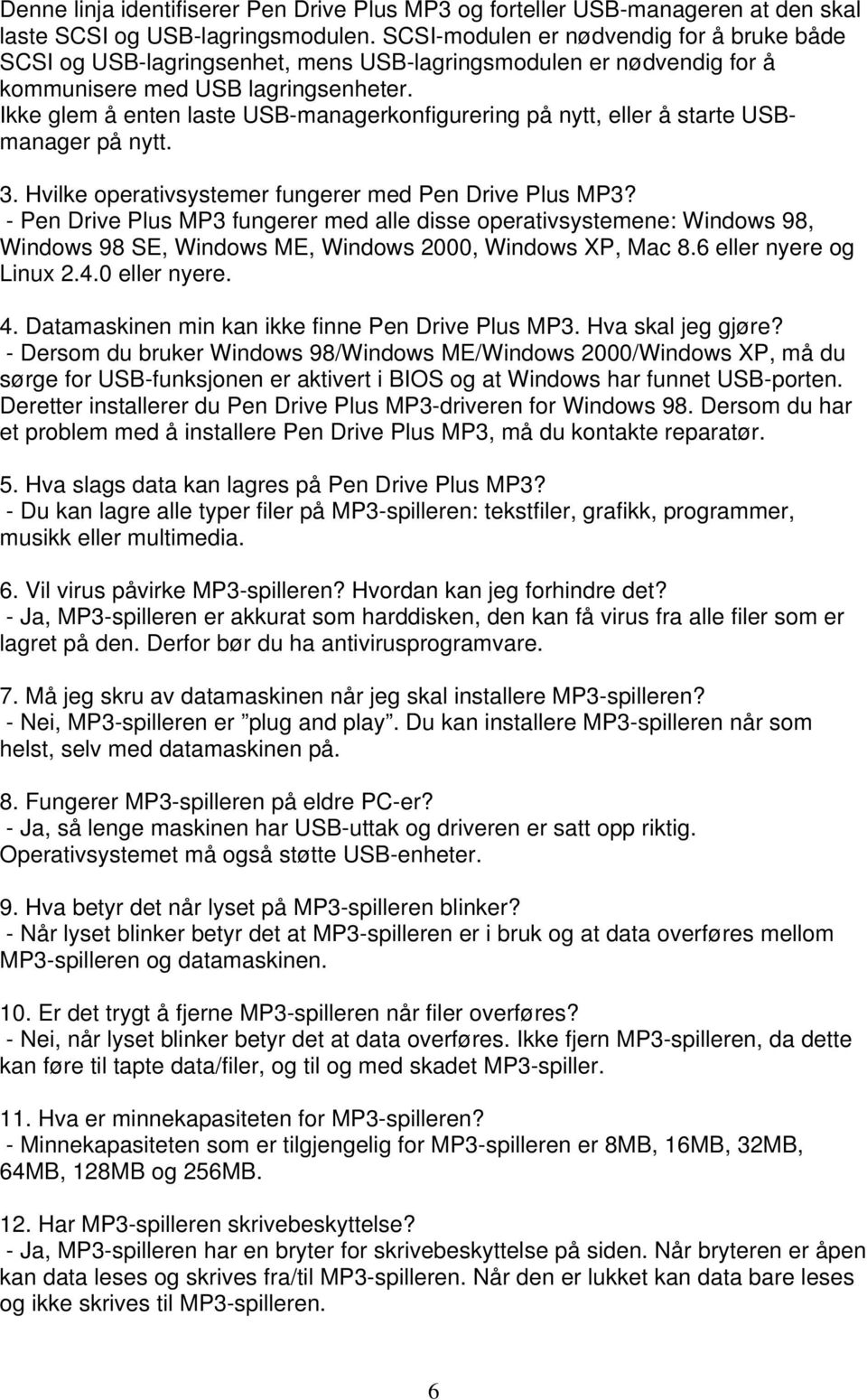 Ikke glem å enten laste USB-managerkonfigurering på nytt, eller å starte USBmanager på nytt. 3. Hvilke operativsystemer fungerer med Pen Drive Plus MP3?