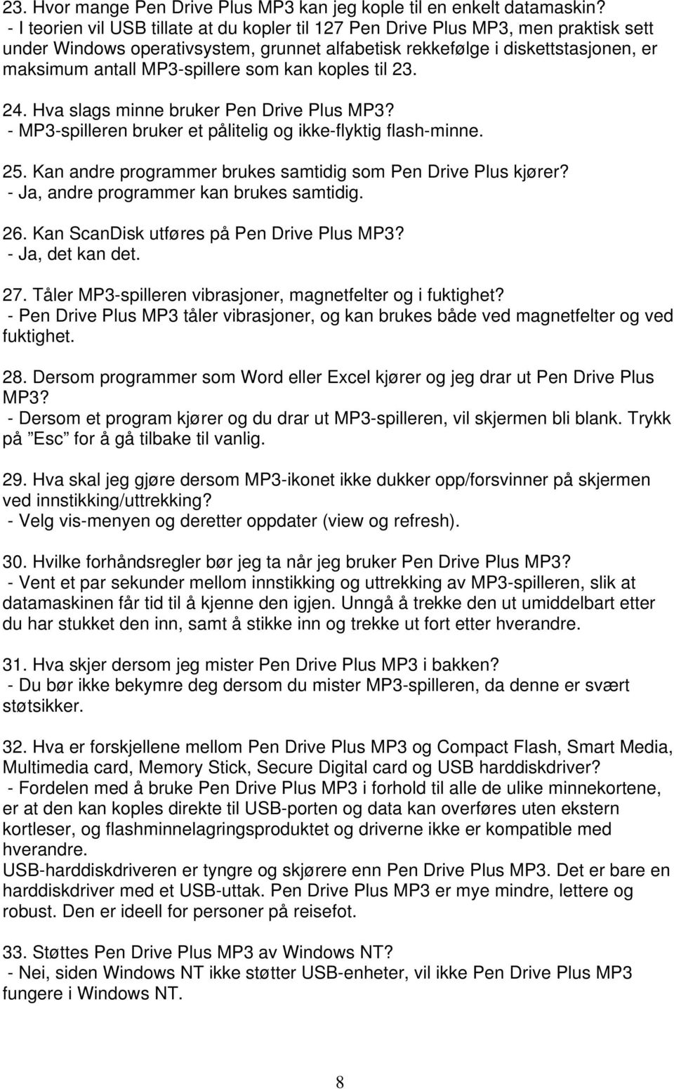 som kan koples til 23. 24. Hva slags minne bruker Pen Drive Plus MP3? - MP3-spilleren bruker et pålitelig og ikke-flyktig flash-minne. 25.