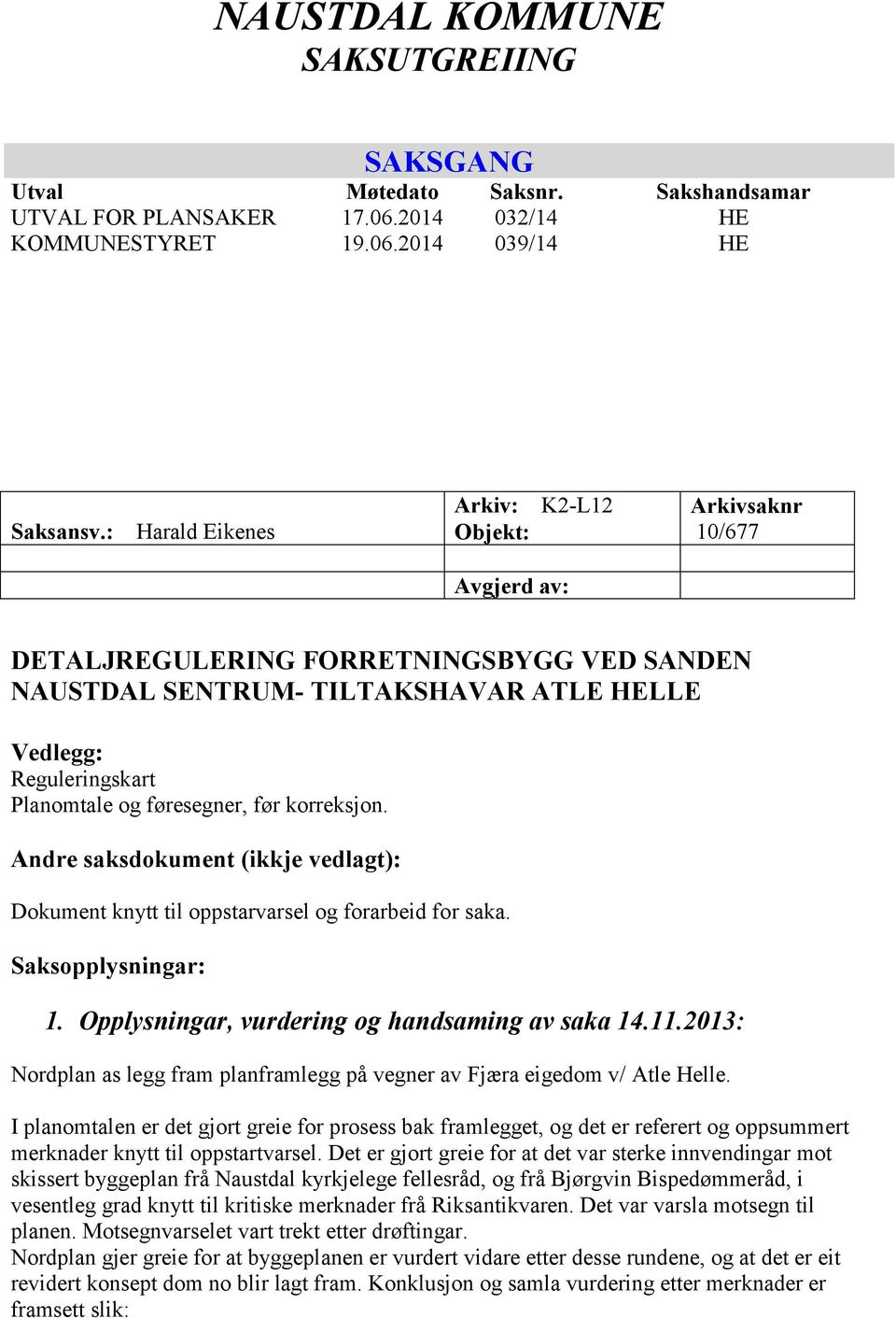 føresegner, før korreksjon. Andre saksdokument (ikkje vedlagt): Dokument knytt til oppstarvarsel og forarbeid for saka. Saksopplysningar: 1. Opplysningar, vurdering og handsaming av saka 14.11.