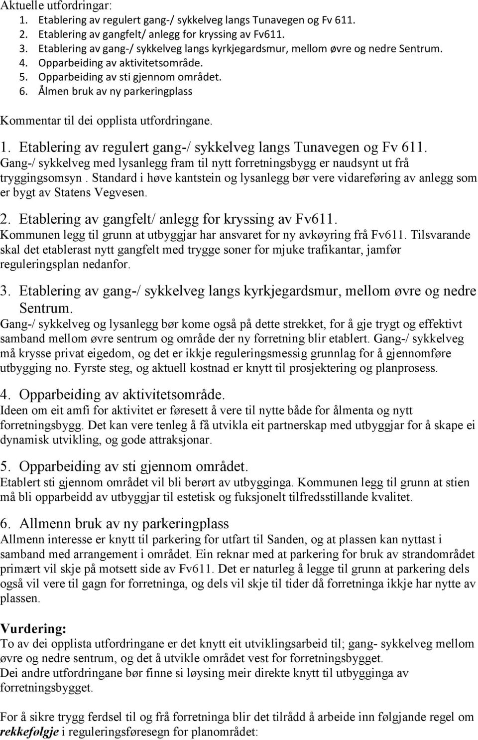 Ålmen bruk av ny parkeringplass Kommentar til dei opplista utfordringane. 1. Etablering av regulert gang-/ sykkelveg langs Tunavegen og Fv 611.