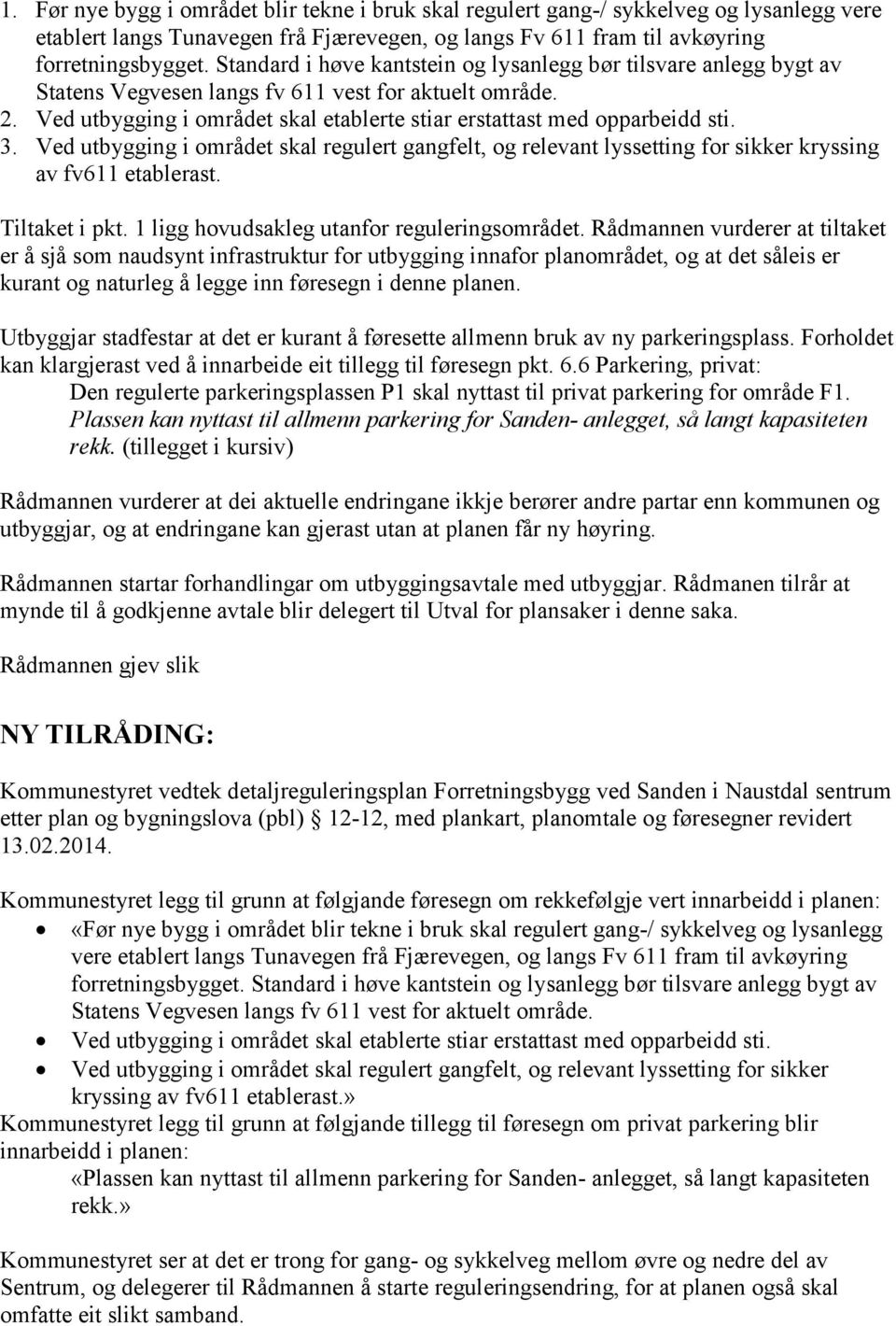 3. Ved utbygging i området skal regulert gangfelt, og relevant lyssetting for sikker kryssing av fv611 etablerast. Tiltaket i pkt. 1 ligg hovudsakleg utanfor reguleringsområdet.