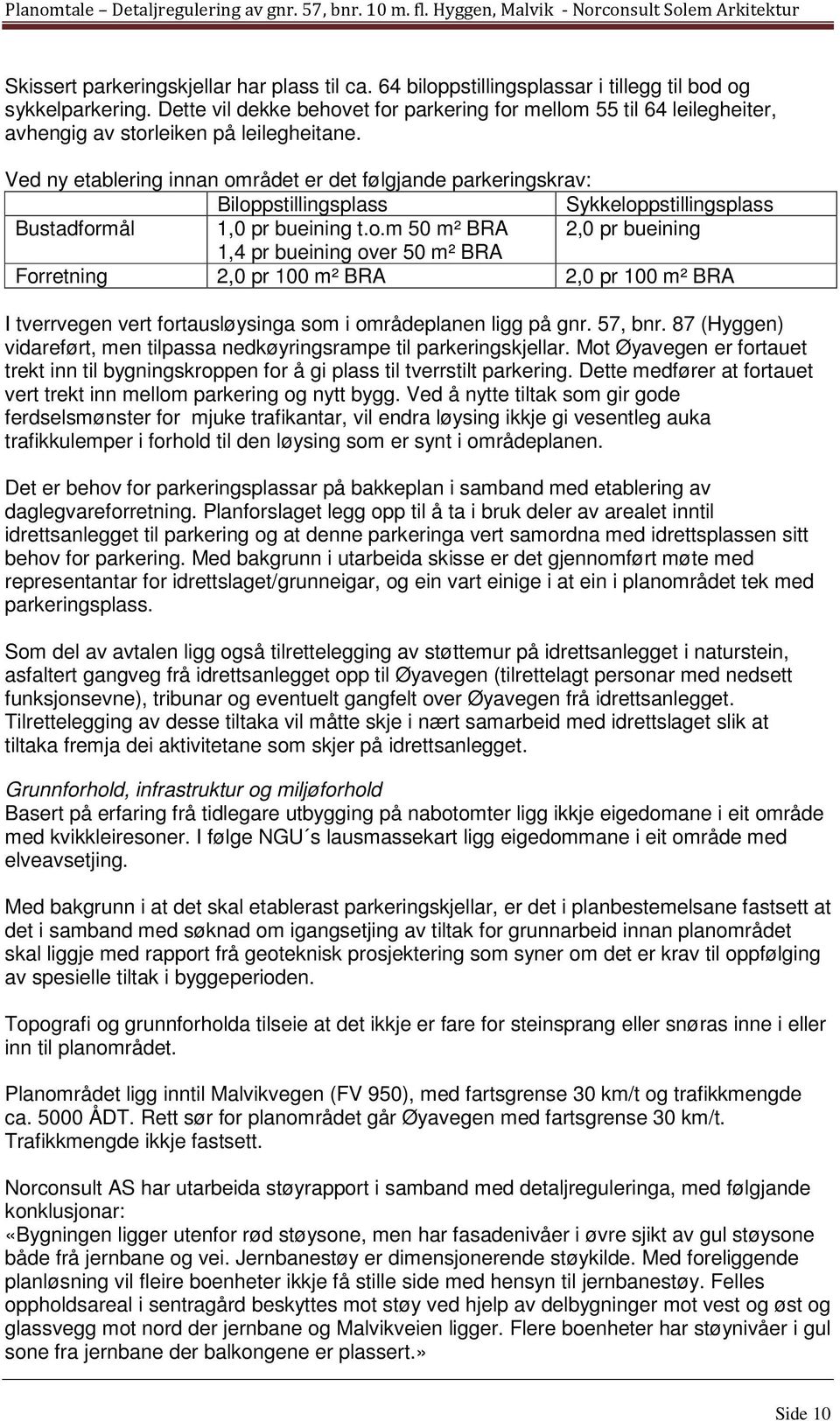 Ved ny etablering innan området er det følgjande parkeringskrav: Biloppstillingsplass Sykkeloppstillingsplass Bustadformål 1,0 pr bueining t.o.m 50 m² BRA 2,0 pr bueining 1,4 pr bueining over 50 m² BRA Forretning 2,0 pr 100 m² BRA 2,0 pr 100 m² BRA I tverrvegen vert fortausløysinga som i områdeplanen ligg på gnr.