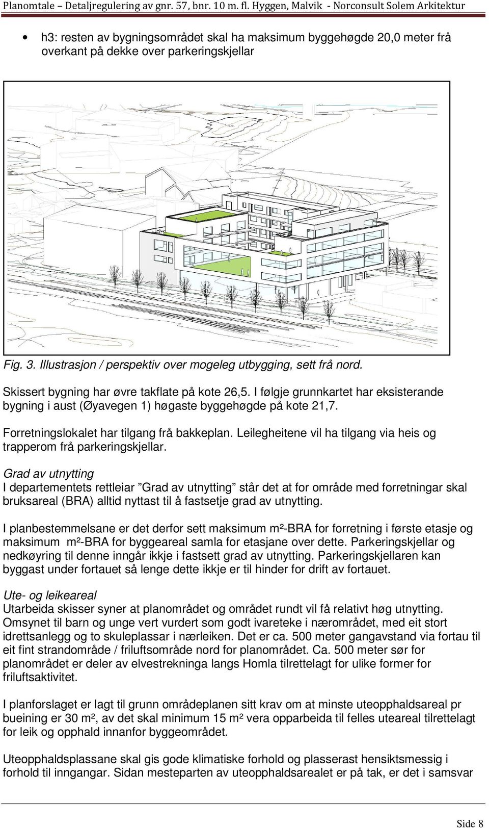 Leilegheitene vil ha tilgang via heis og trapperom frå parkeringskjellar.