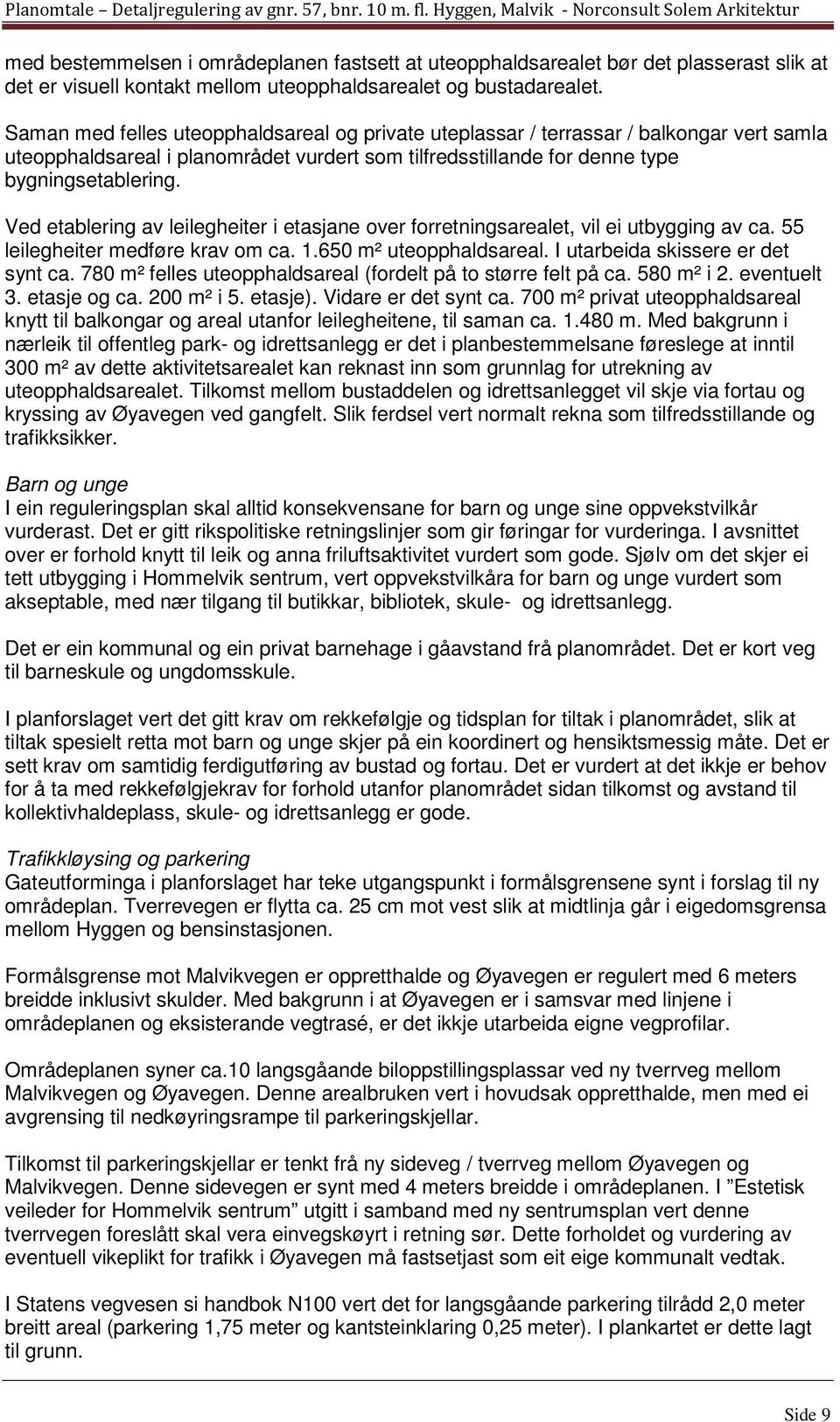 Ved etablering av leilegheiter i etasjane over forretningsarealet, vil ei utbygging av ca. 55 leilegheiter medføre krav om ca. 1.650 m² uteopphaldsareal. I utarbeida skissere er det synt ca.