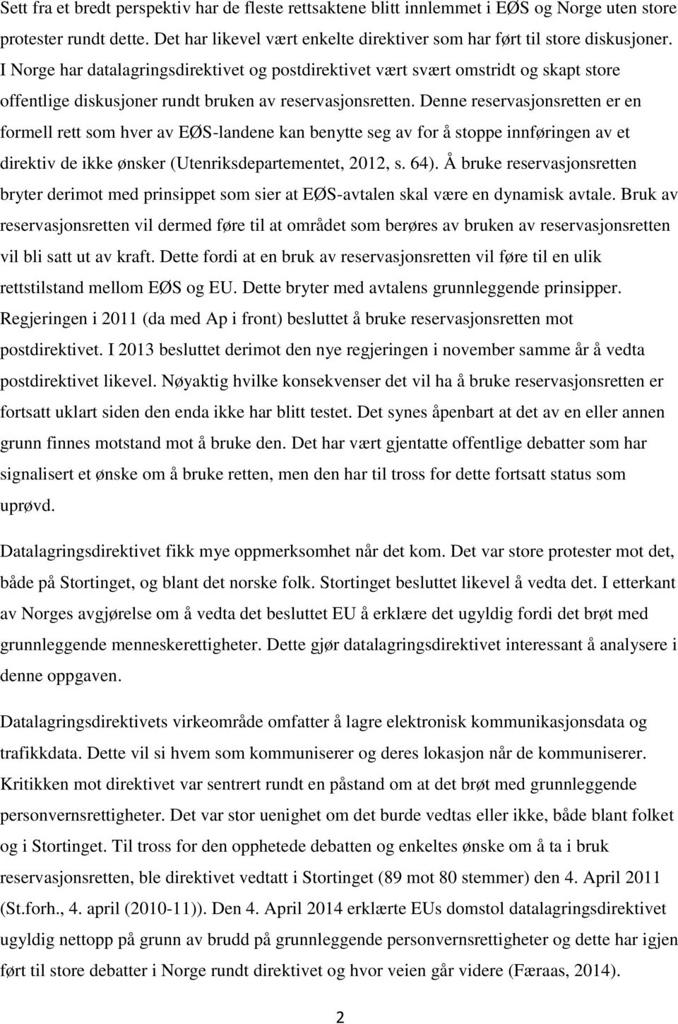 Denne reservasjonsretten er en formell rett som hver av EØS-landene kan benytte seg av for å stoppe innføringen av et direktiv de ikke ønsker (Utenriksdepartementet, 2012, s. 64).