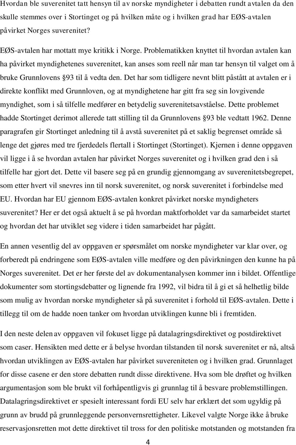 Problematikken knyttet til hvordan avtalen kan ha påvirket myndighetenes suverenitet, kan anses som reell når man tar hensyn til valget om å bruke Grunnlovens 93 til å vedta den.