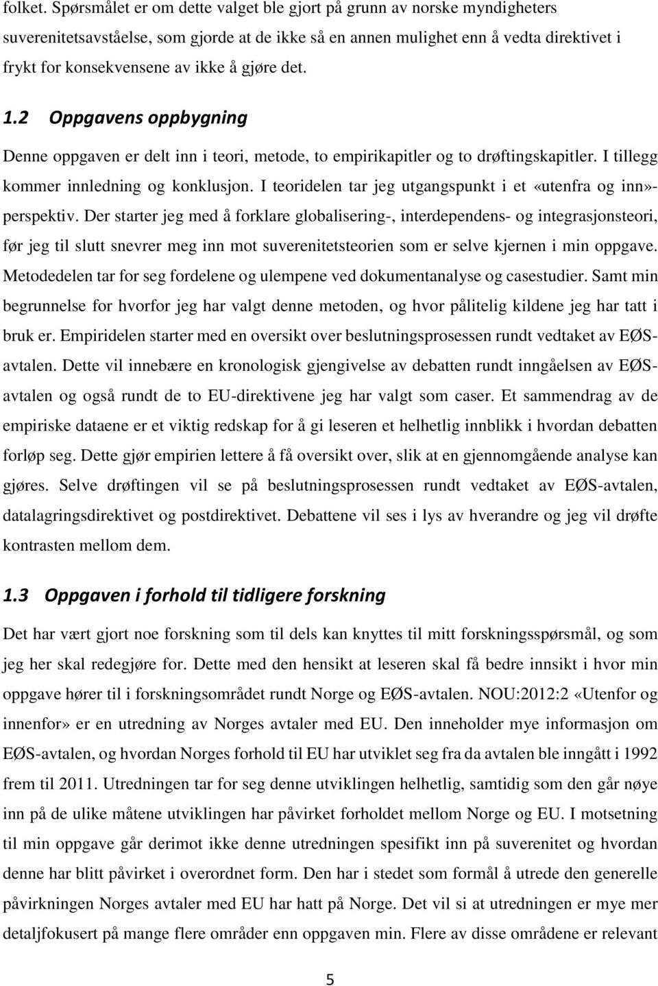 gjøre det. 1.2 Oppgavens oppbygning Denne oppgaven er delt inn i teori, metode, to empirikapitler og to drøftingskapitler. I tillegg kommer innledning og konklusjon.