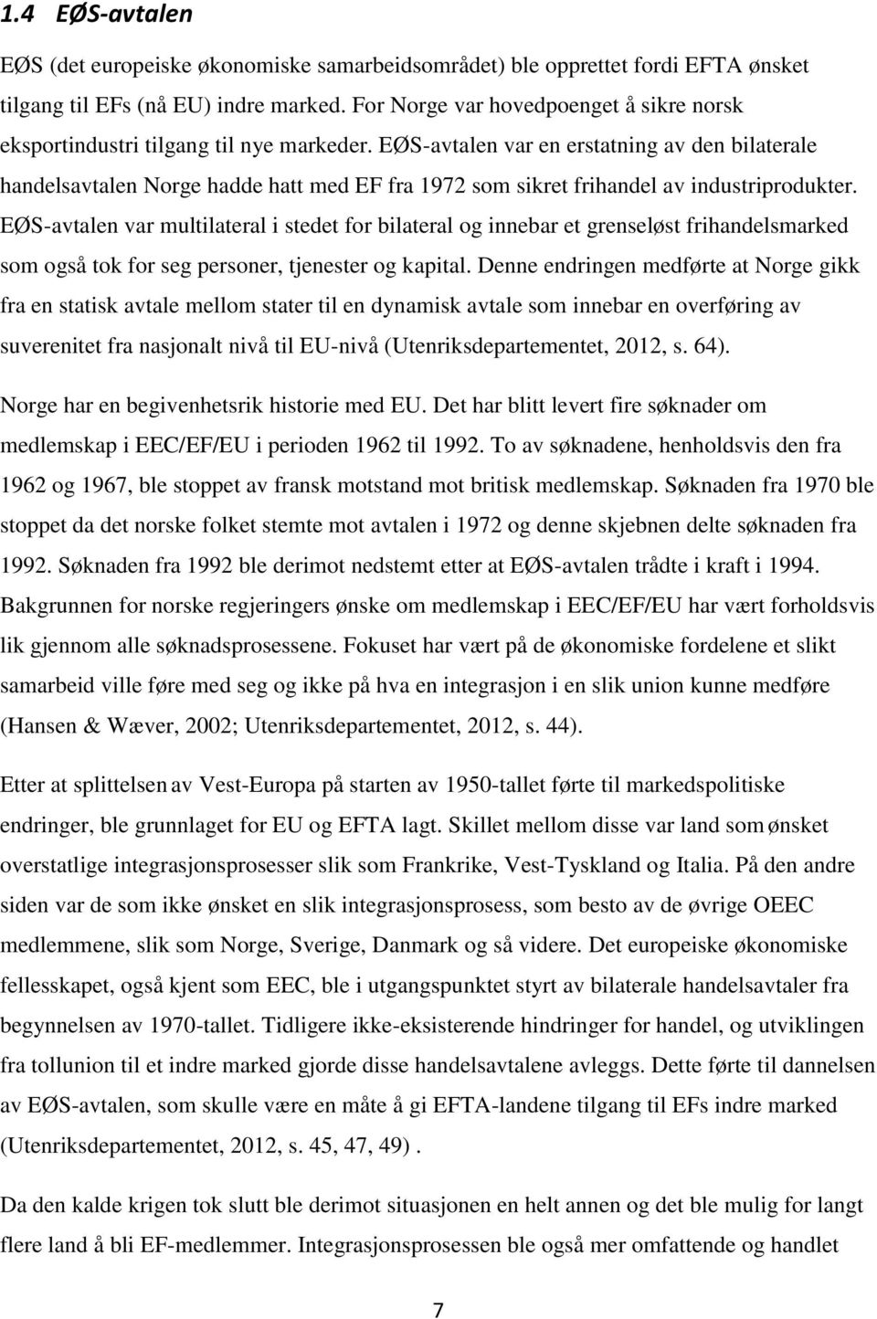 EØS-avtalen var en erstatning av den bilaterale handelsavtalen Norge hadde hatt med EF fra 1972 som sikret frihandel av industriprodukter.