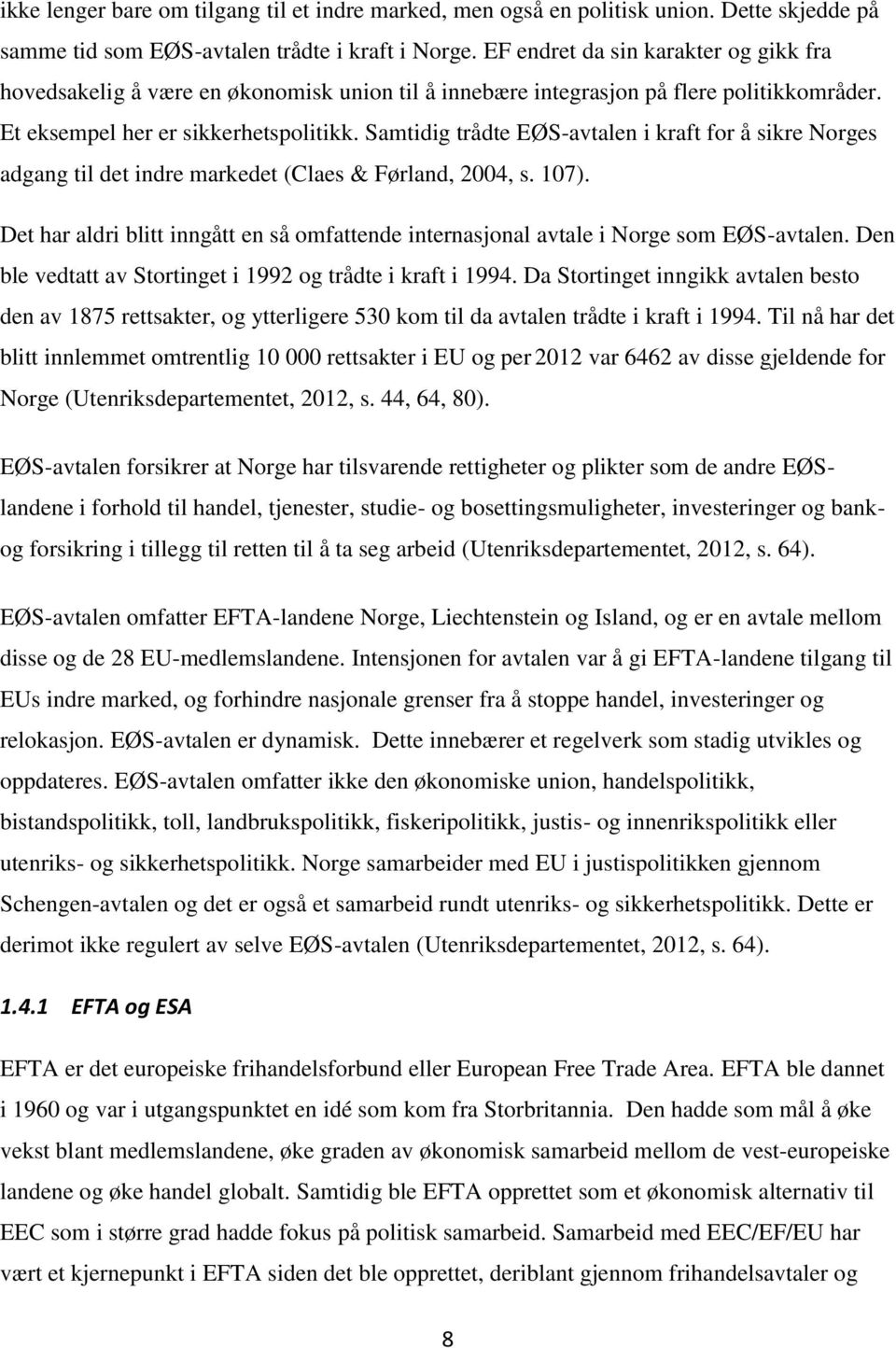 Samtidig trådte EØS-avtalen i kraft for å sikre Norges adgang til det indre markedet (Claes & Førland, 2004, s. 107).