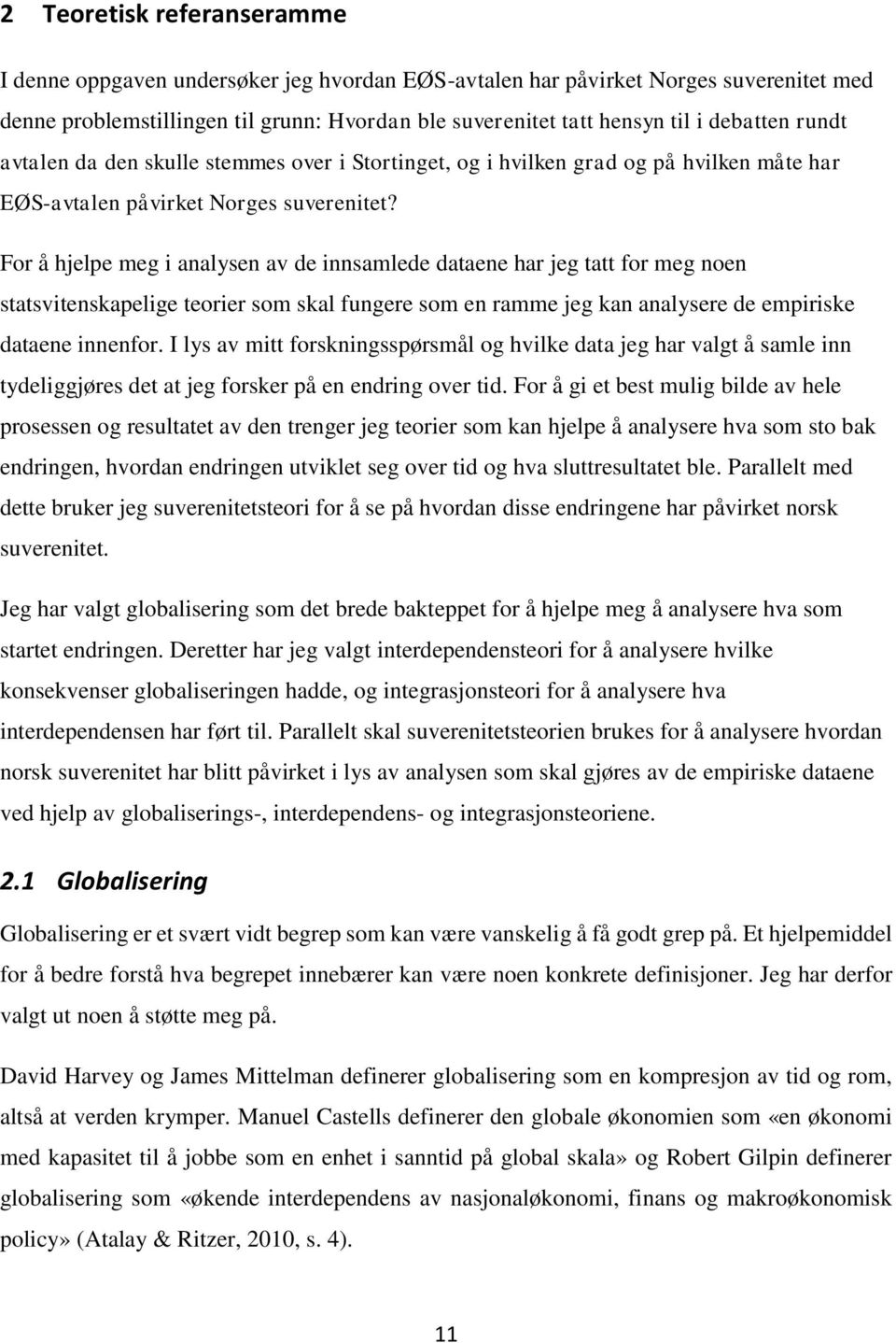 For å hjelpe meg i analysen av de innsamlede dataene har jeg tatt for meg noen statsvitenskapelige teorier som skal fungere som en ramme jeg kan analysere de empiriske dataene innenfor.