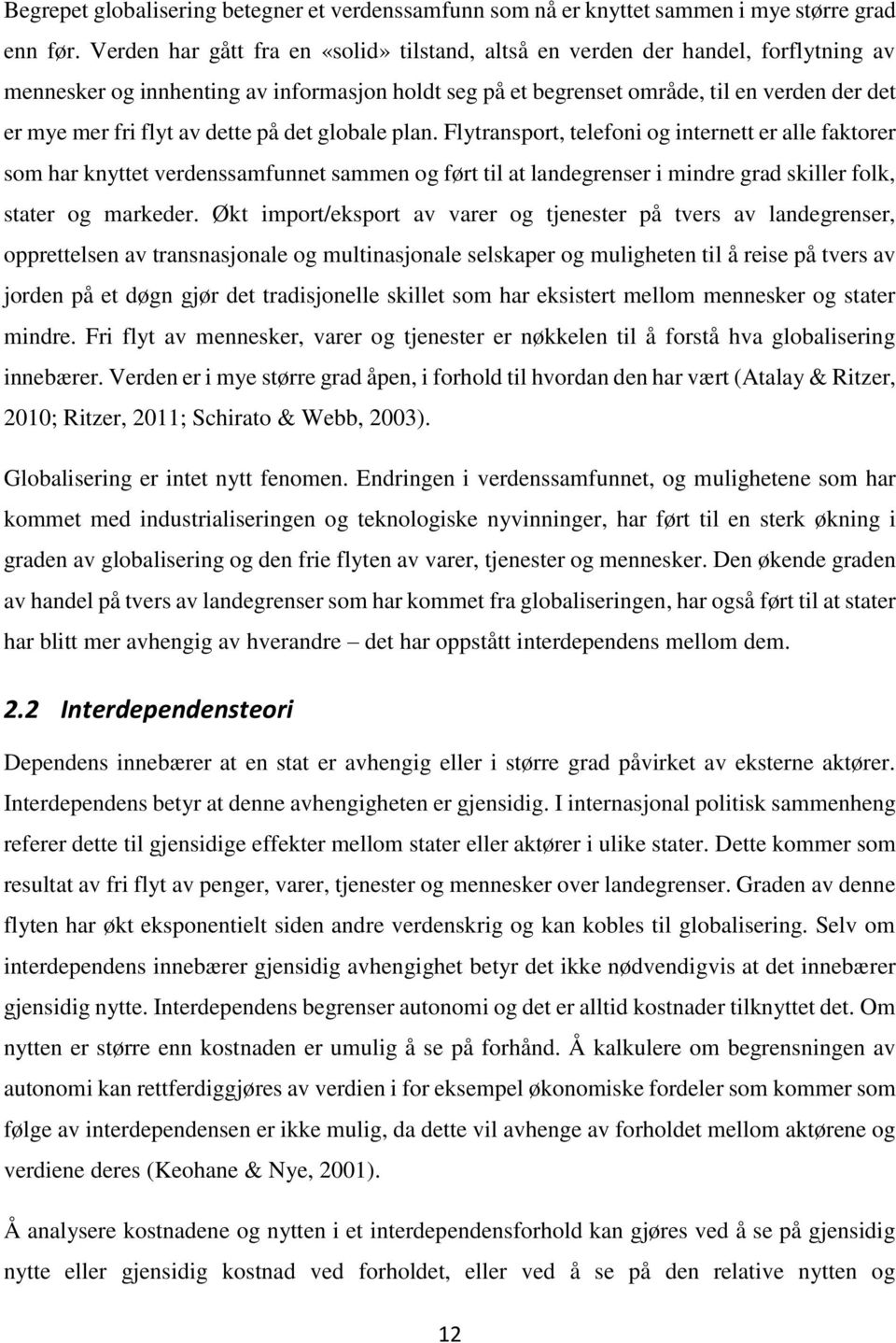 av dette på det globale plan. Flytransport, telefoni og internett er alle faktorer som har knyttet verdenssamfunnet sammen og ført til at landegrenser i mindre grad skiller folk, stater og markeder.