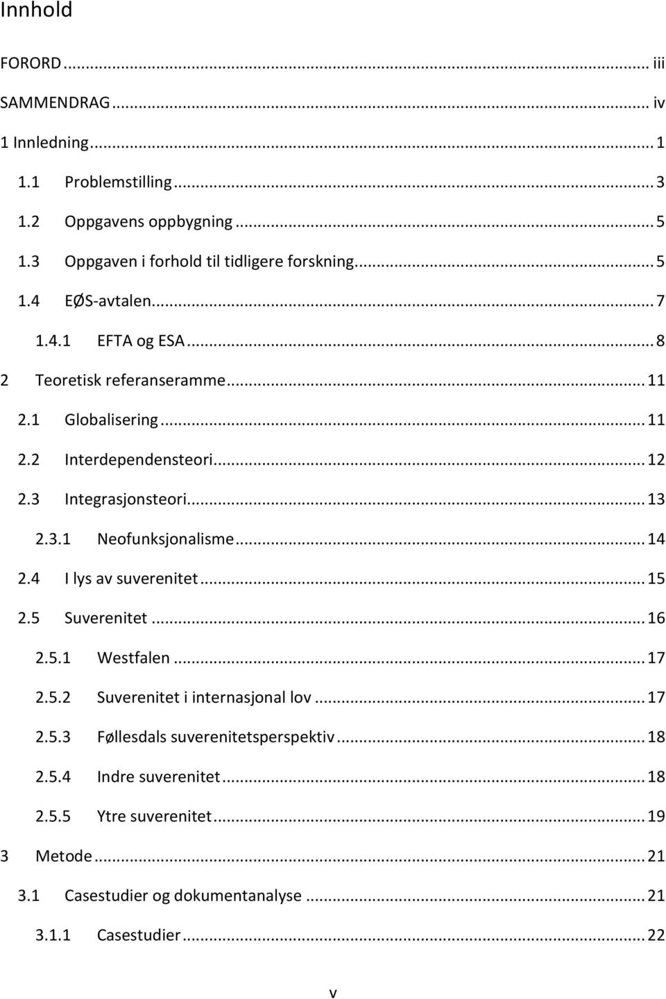 .. 14 2.4 I lys av suverenitet... 15 2.5 Suverenitet... 16 2.5.1 Westfalen... 17 2.5.2 Suverenitet i internasjonal lov... 17 2.5.3 Føllesdals suverenitetsperspektiv.