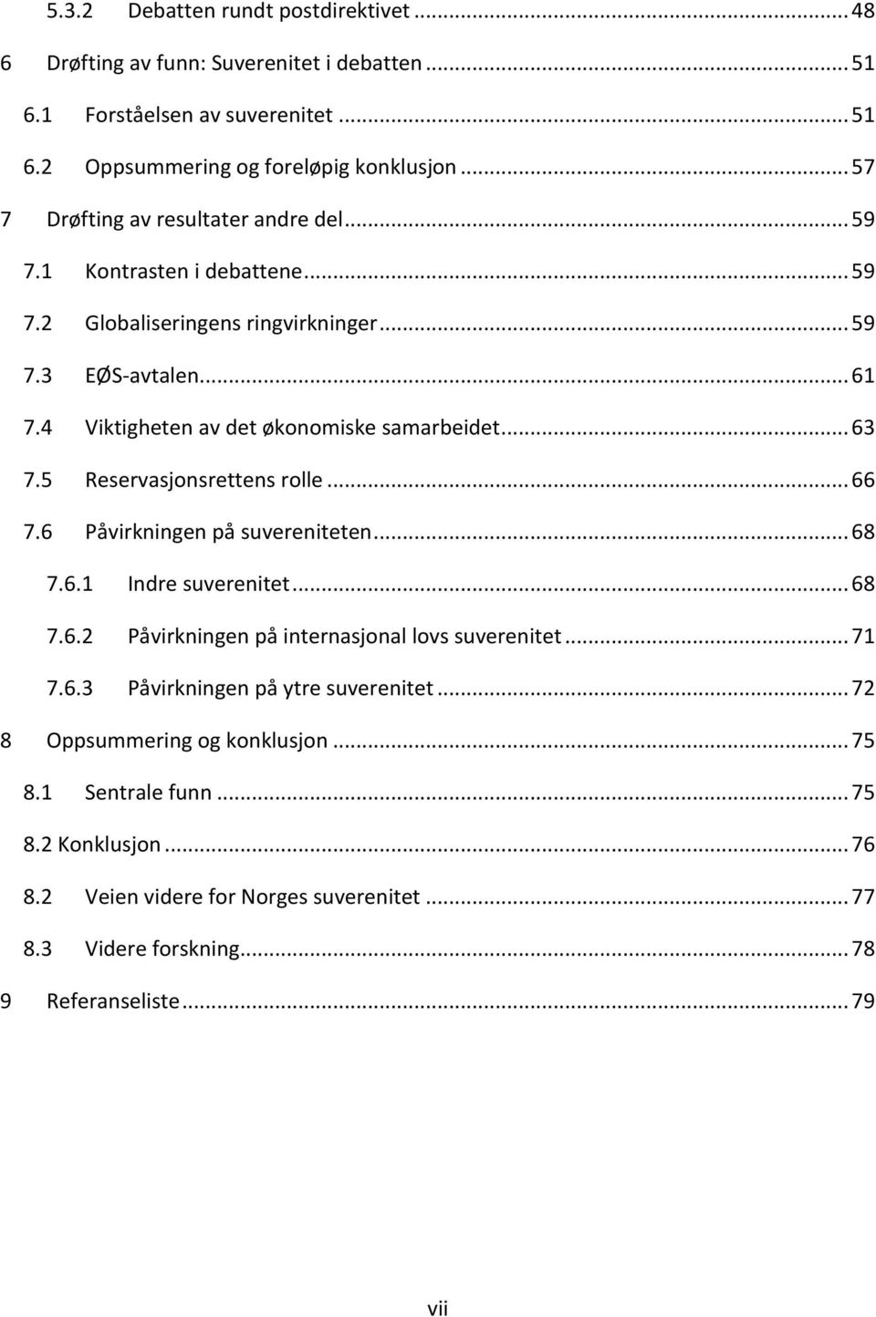 4 Viktigheten av det økonomiske samarbeidet... 63 7.5 Reservasjonsrettens rolle... 66 7.6 Påvirkningen på suvereniteten... 68 7.6.1 Indre suverenitet... 68 7.6.2 Påvirkningen på internasjonal lovs suverenitet.