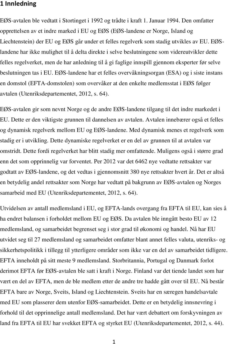 EØSlandene har ikke mulighet til å delta direkte i selve beslutningene som videreutvikler dette felles regelverket, men de har anledning til å gi faglige innspill gjennom eksperter før selve