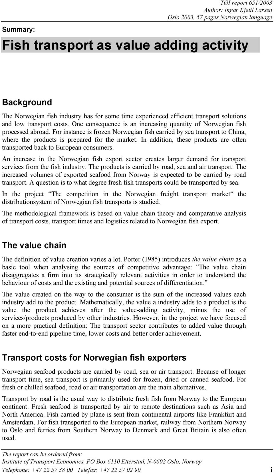 For instance is frozen Norwegian fish carried by sea transport to China, where the products is prepared for the market. In addition, these products are often transported back to European consumers.