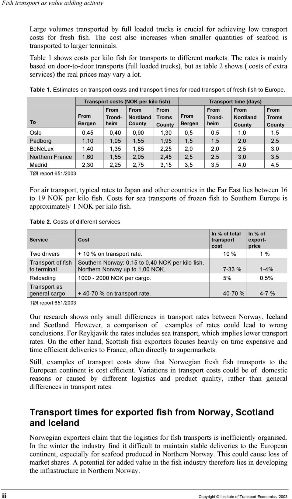 The rates is mainly based on door-to-door transports (full loaded trucks), but as table 2 shows ( costs of extra services) the real prices may vary a lot. Table 1.