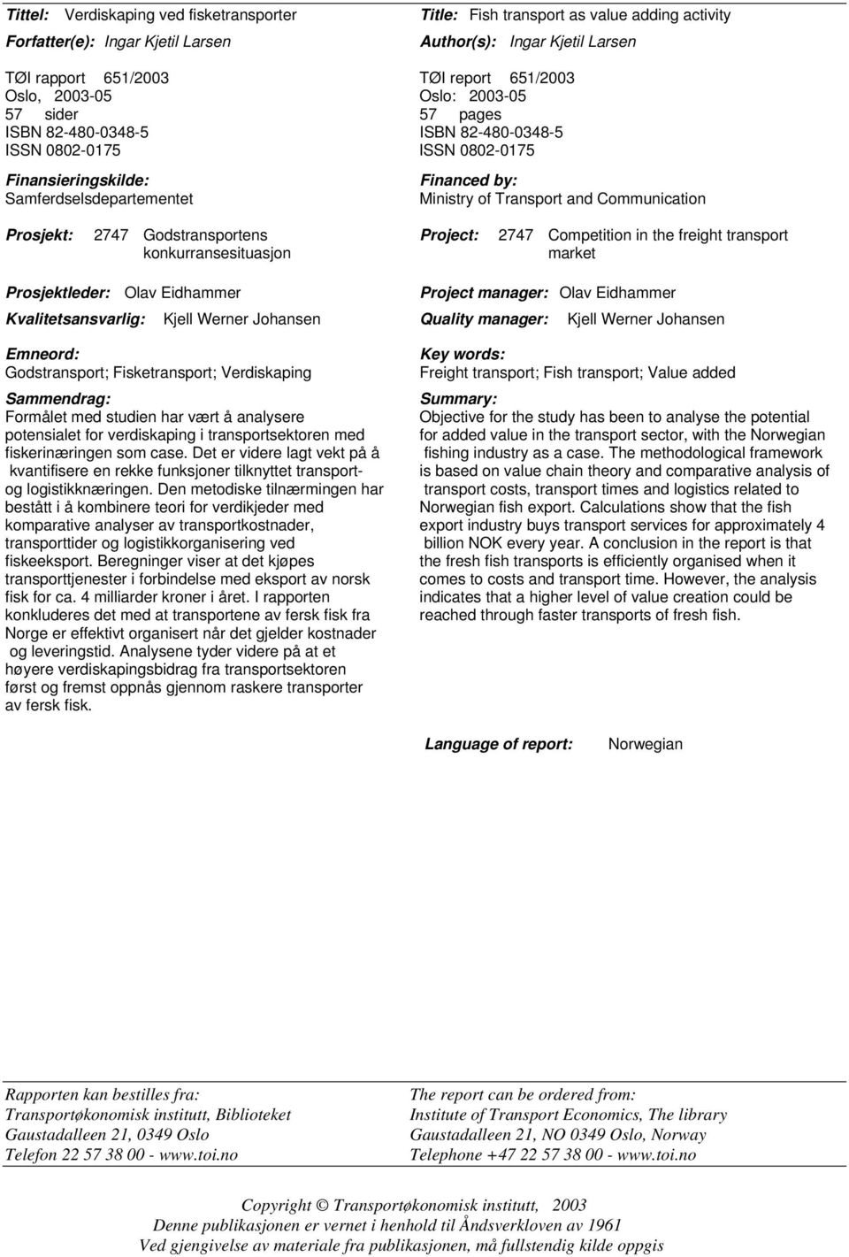 Communication Prosjekt: 2747 Godstransportens Project: 2747 Competition in the freight transport konkurransesituasjon market Prosjektleder: Olav Eidhammer Kvalitetsansvarlig: Kjell Werner Johansen