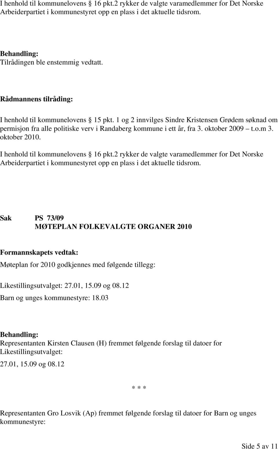 2 rykker de valgte varamedlemmer for Det Norske Arbeiderpartiet i kommunestyret opp en plass i det aktuelle tidsrom.