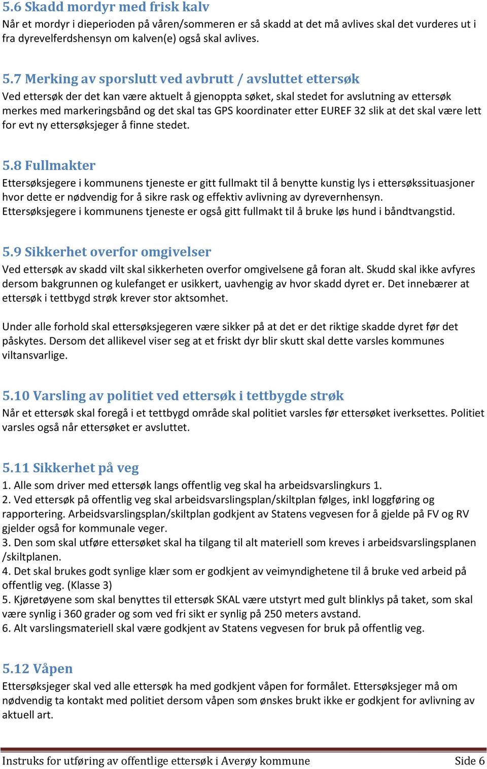 koordinater etter EUREF 32 slik at det skal være lett for evt ny ettersøksjeger å finne stedet. 5.