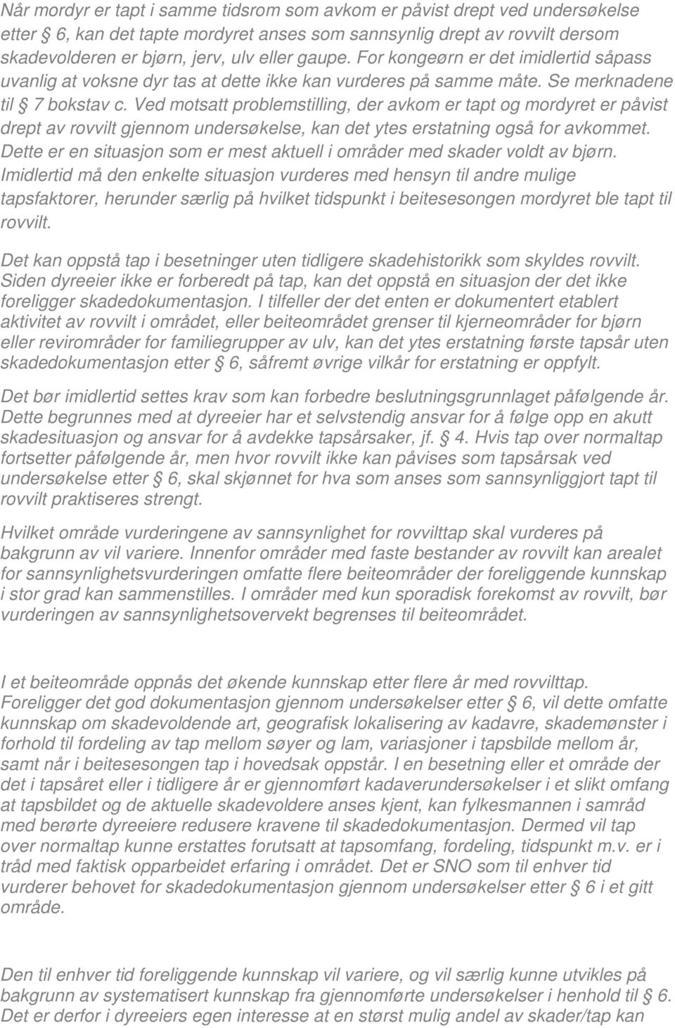 Ved motsatt problemstilling, der avkom er tapt og mordyret er påvist drept av rovvilt gjennom undersøkelse, kan det ytes erstatning også for avkommet.