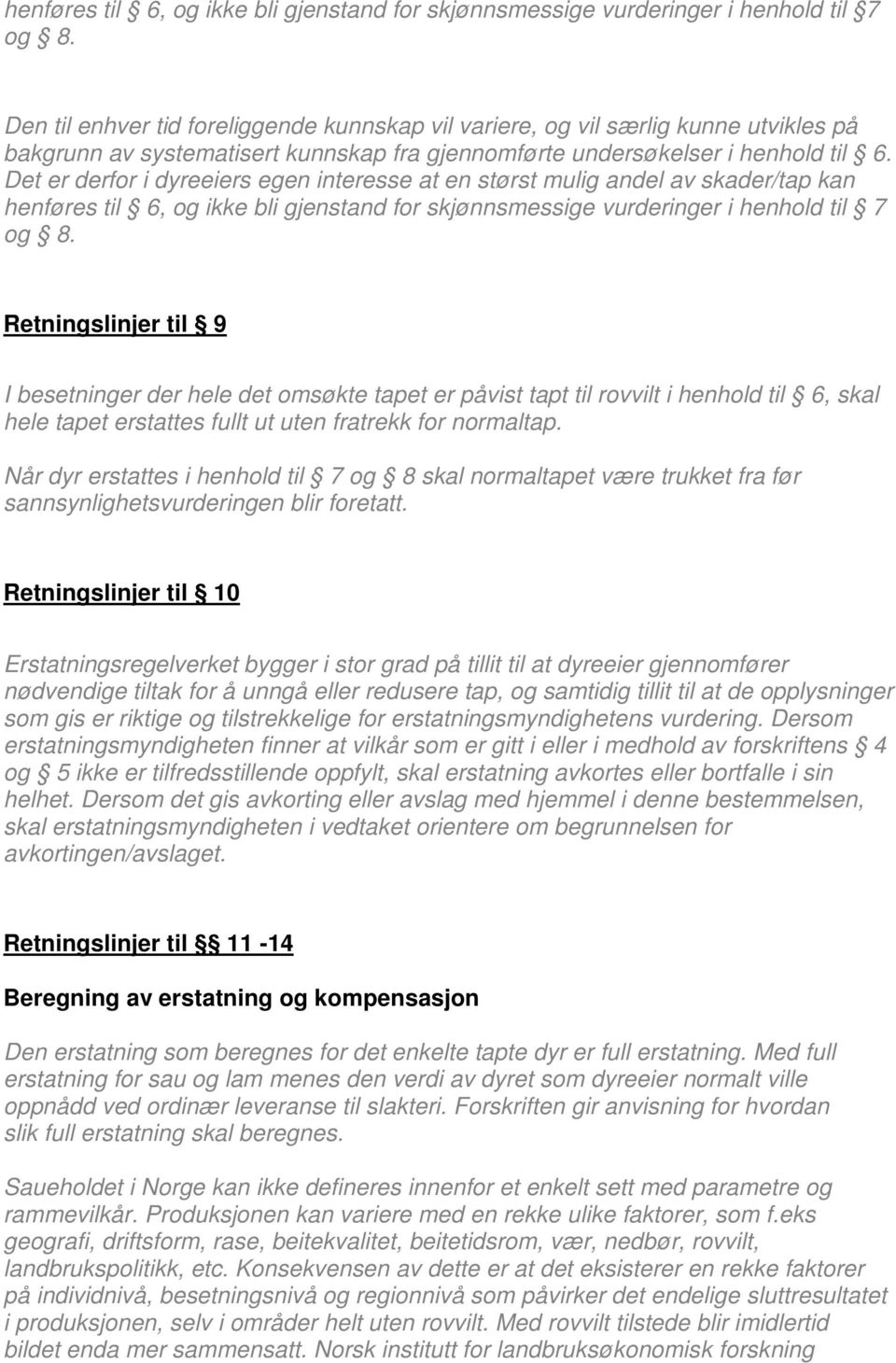 Det er derfor i dyreeiers egen interesse at en størst mulig andel av skader/tap kan  Retningslinjer til 9 I besetninger der hele det omsøkte tapet er påvist tapt til rovvilt i henhold til 6, skal