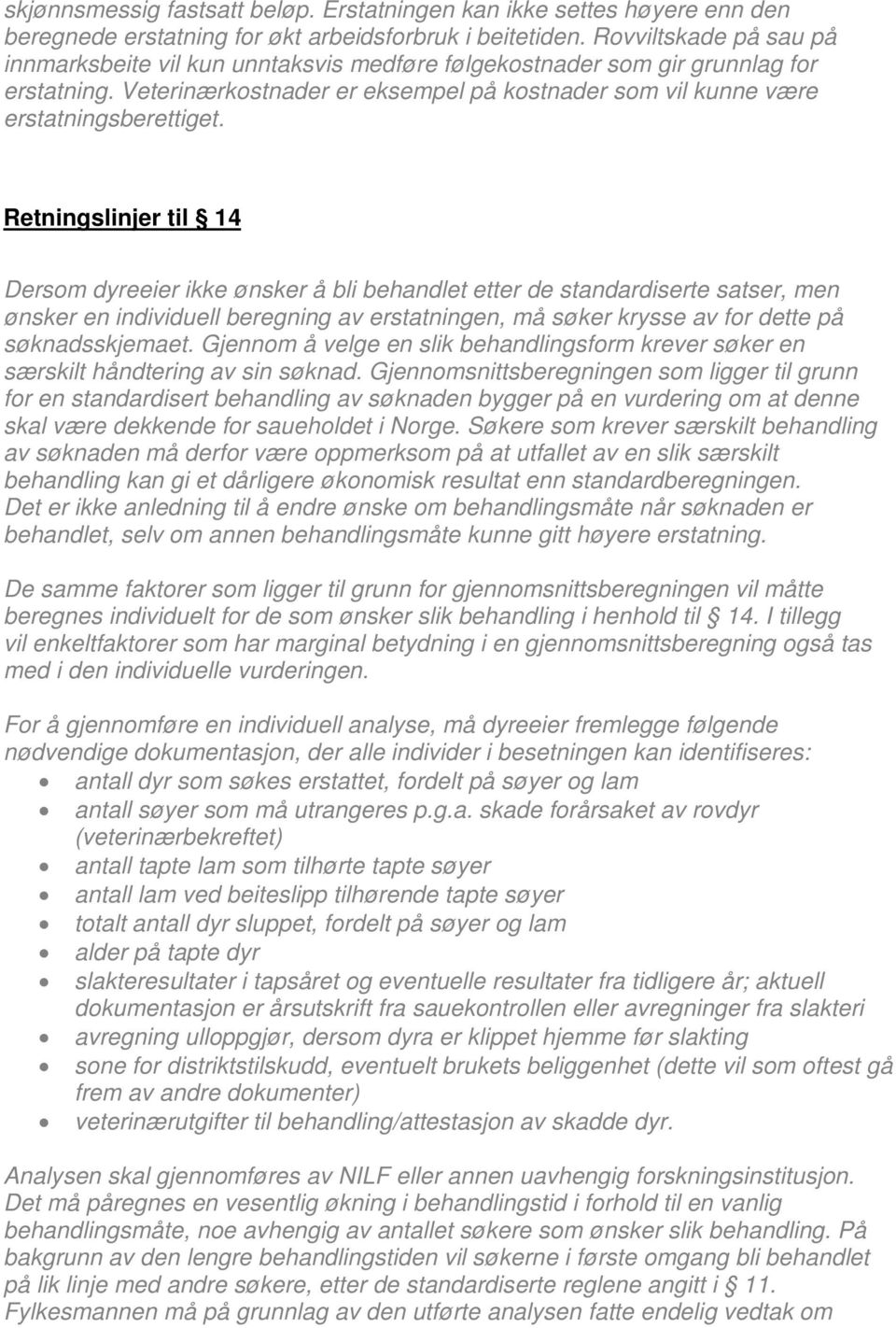 Retningslinjer til 14 Dersom dyreeier ikke ønsker å bli behandlet etter de standardiserte satser, men ønsker en individuell beregning av erstatningen, må søker krysse av for dette på søknadsskjemaet.