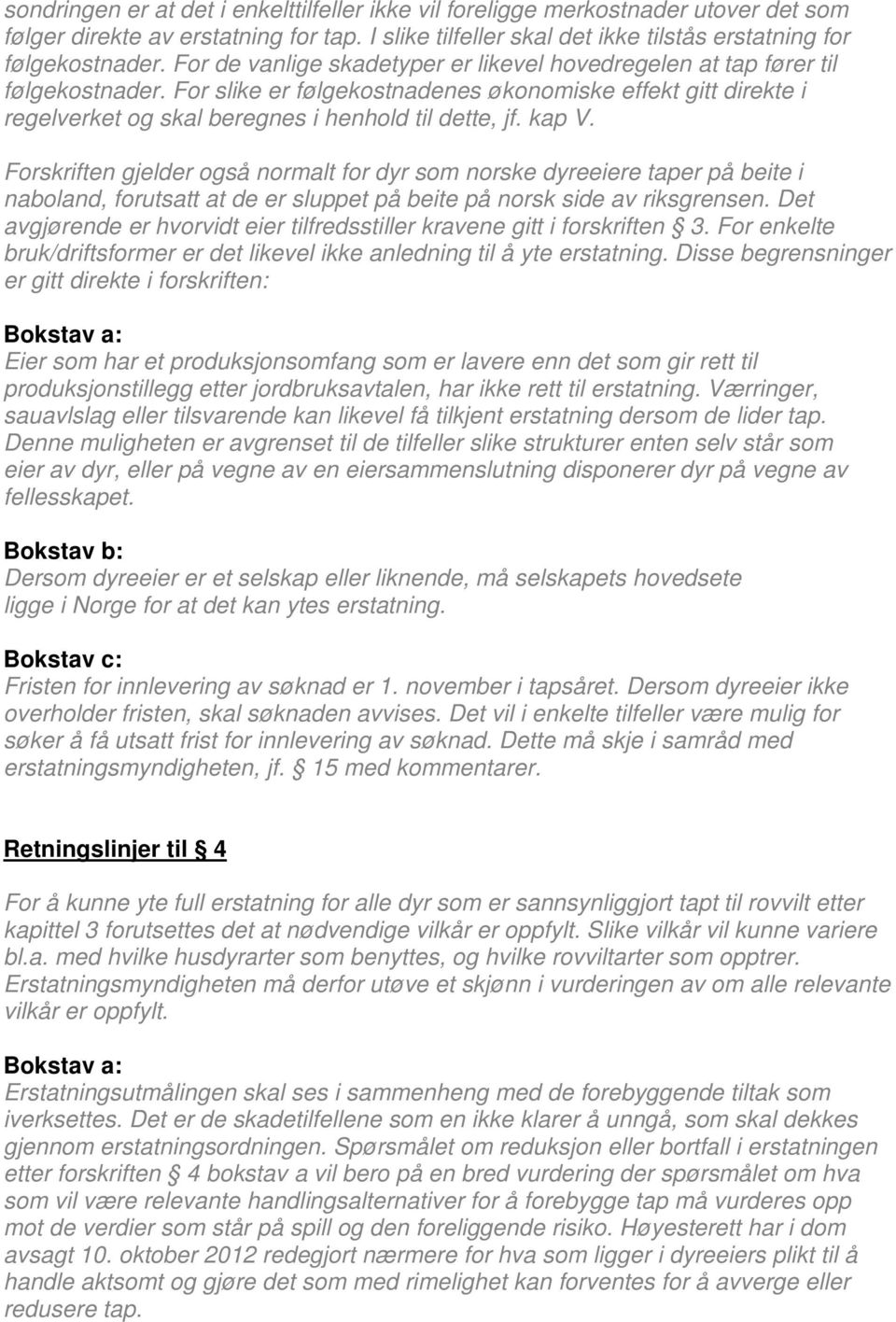 kap V. Forskriften gjelder også normalt for dyr som norske dyreeiere taper på beite i naboland, forutsatt at de er sluppet på beite på norsk side av riksgrensen.