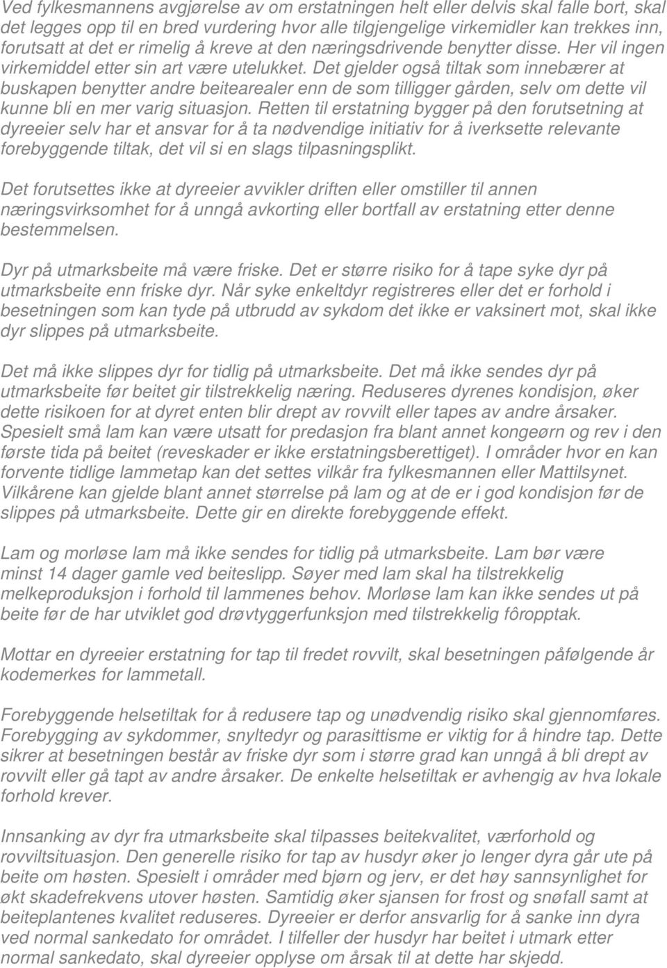 Det gjelder også tiltak som innebærer at buskapen benytter andre beitearealer enn de som tilligger gården, selv om dette vil kunne bli en mer varig situasjon.