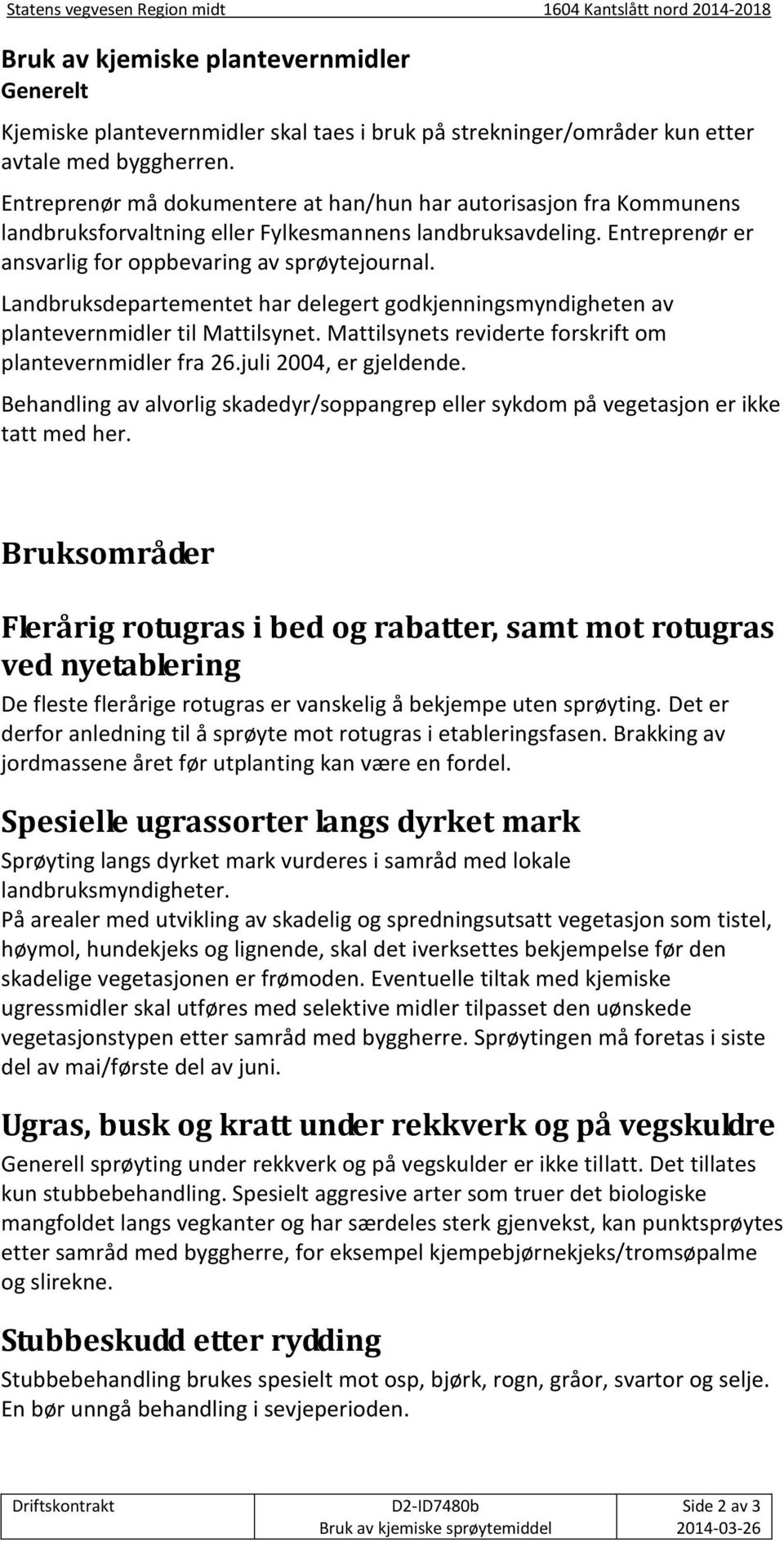 Landbruksdepartementet har delegert godkjenningsmyndigheten av plantevernmidler til Mattilsynet. Mattilsynets reviderte forskrift om plantevernmidler fra 26.juli 2004, er gjeldende.