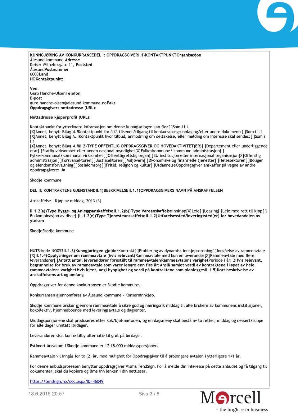 1 [X]Annet, benytt Bilag A.IKontaktpunkt for å få tilsendt/tilgang til konkurransegrunnlag og/eller andre dokument:[ ]Som i I.1 [X]Annet, benytt Bilag A.IIKontaktpunkt hvor tilbud, anmodning om deltakelse, eller melding om interesse skal sendes:[ ]Som i I.