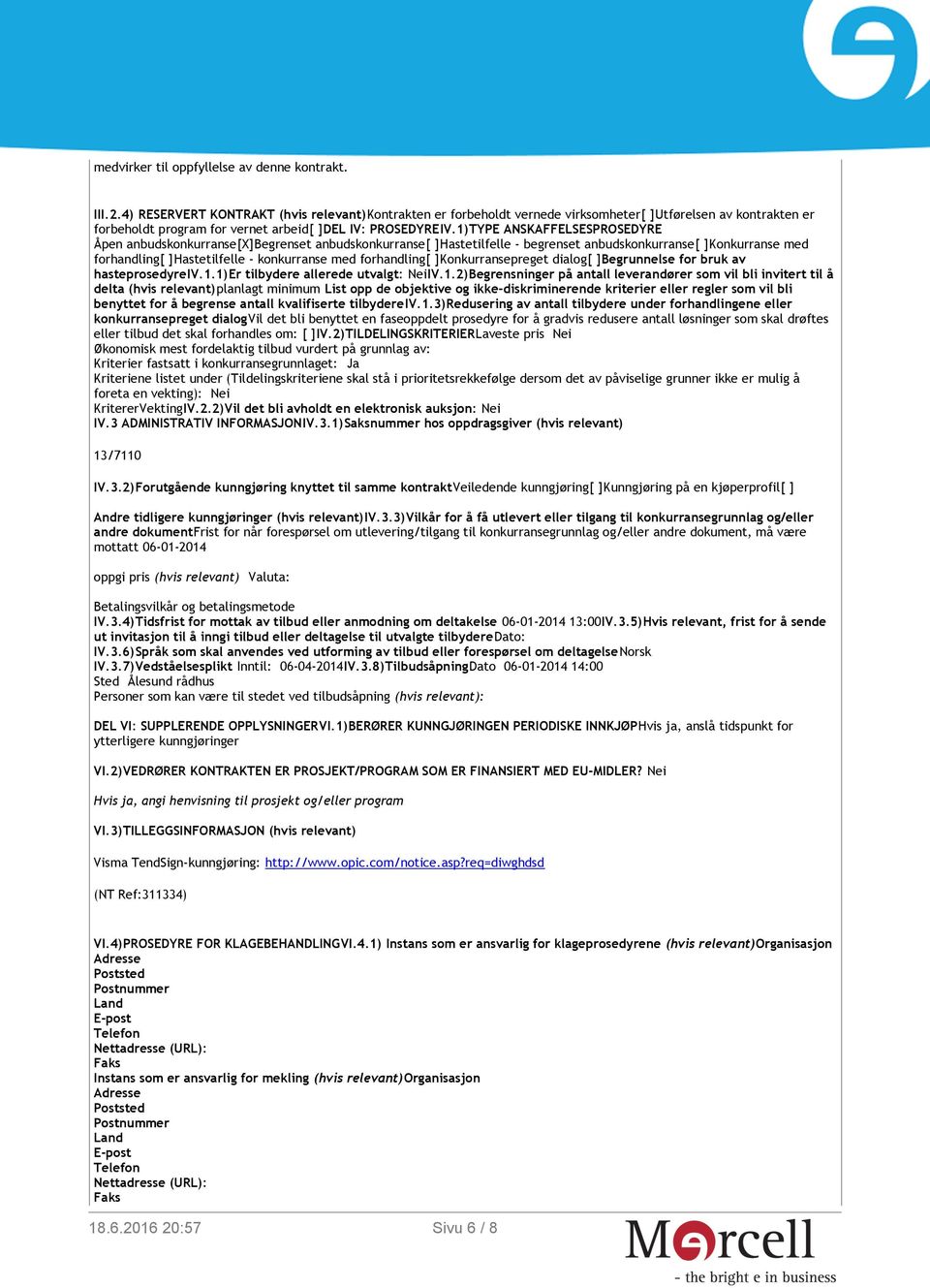 1)TYPE ANSKAFFELSESPROSEDYRE Åpen anbudskonkurranse[x]begrenset anbudskonkurranse[ ]Hastetilfelle - begrenset anbudskonkurranse[ ]Konkurranse med forhandling[ ]Hastetilfelle - konkurranse med