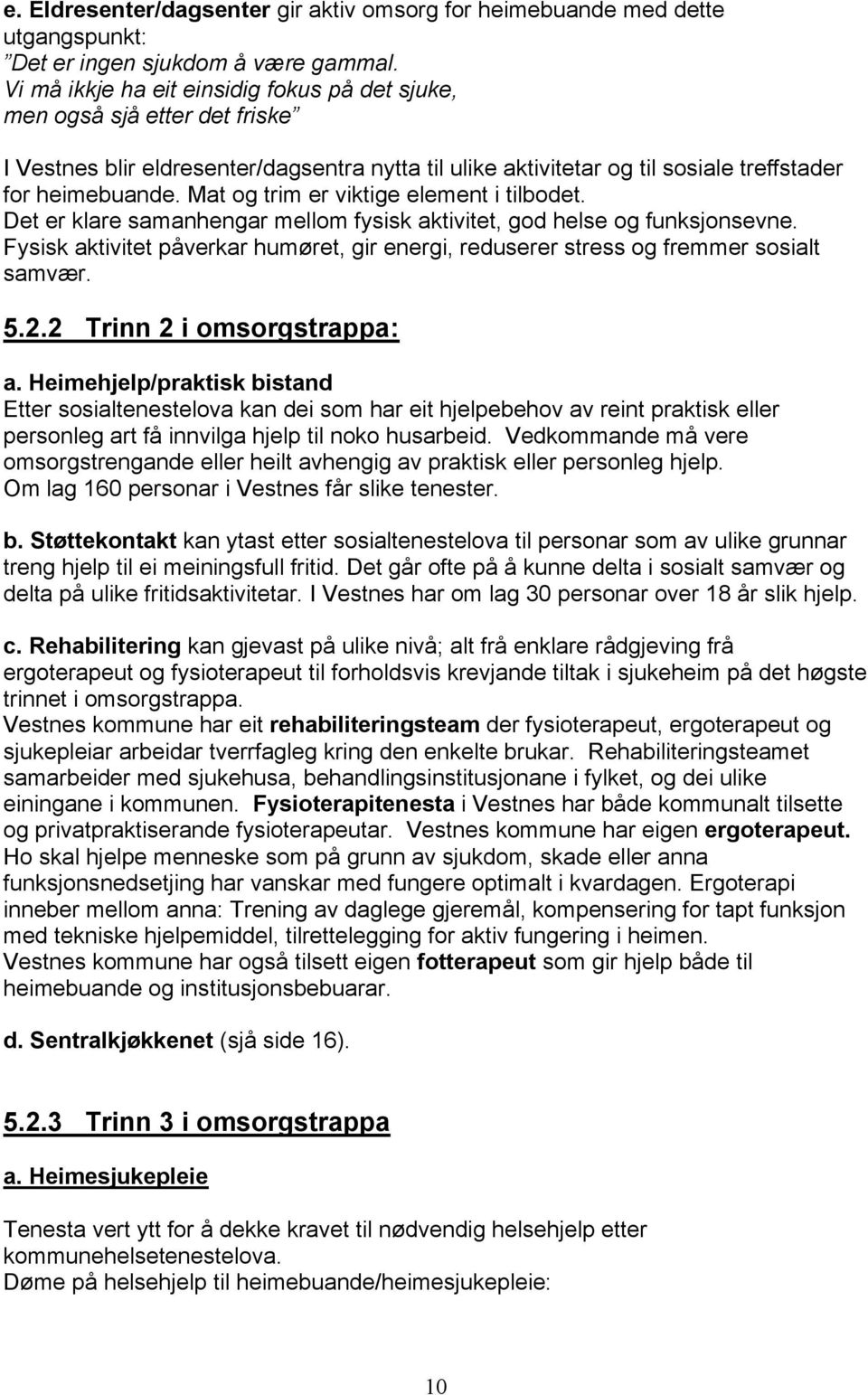 Mat og trim er viktige element i tilbodet. Det er klare samanhengar mellom fysisk aktivitet, god helse og funksjonsevne.