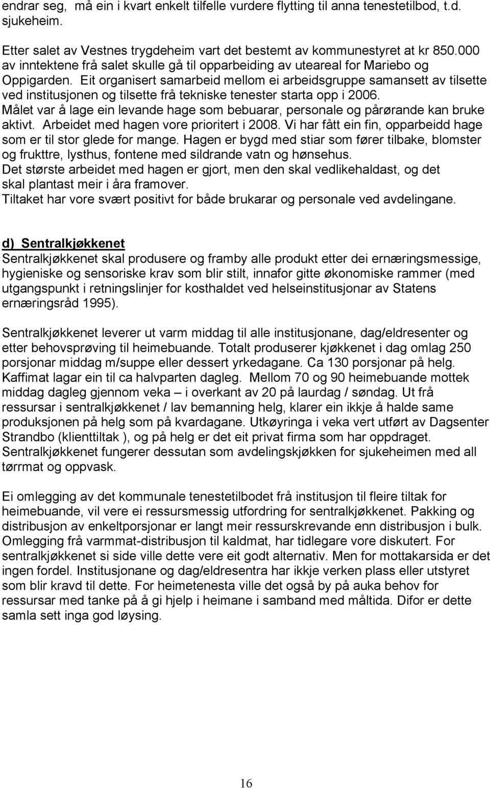 Eit organisert samarbeid mellom ei arbeidsgruppe samansett av tilsette ved institusjonen og tilsette frå tekniske tenester starta opp i 2006.