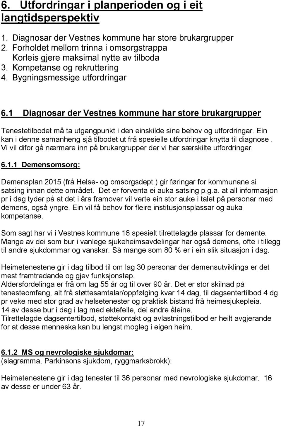 1 Diagnosar der Vestnes kommune har store brukargrupper Tenestetilbodet må ta utgangpunkt i den einskilde sine behov og utfordringar.