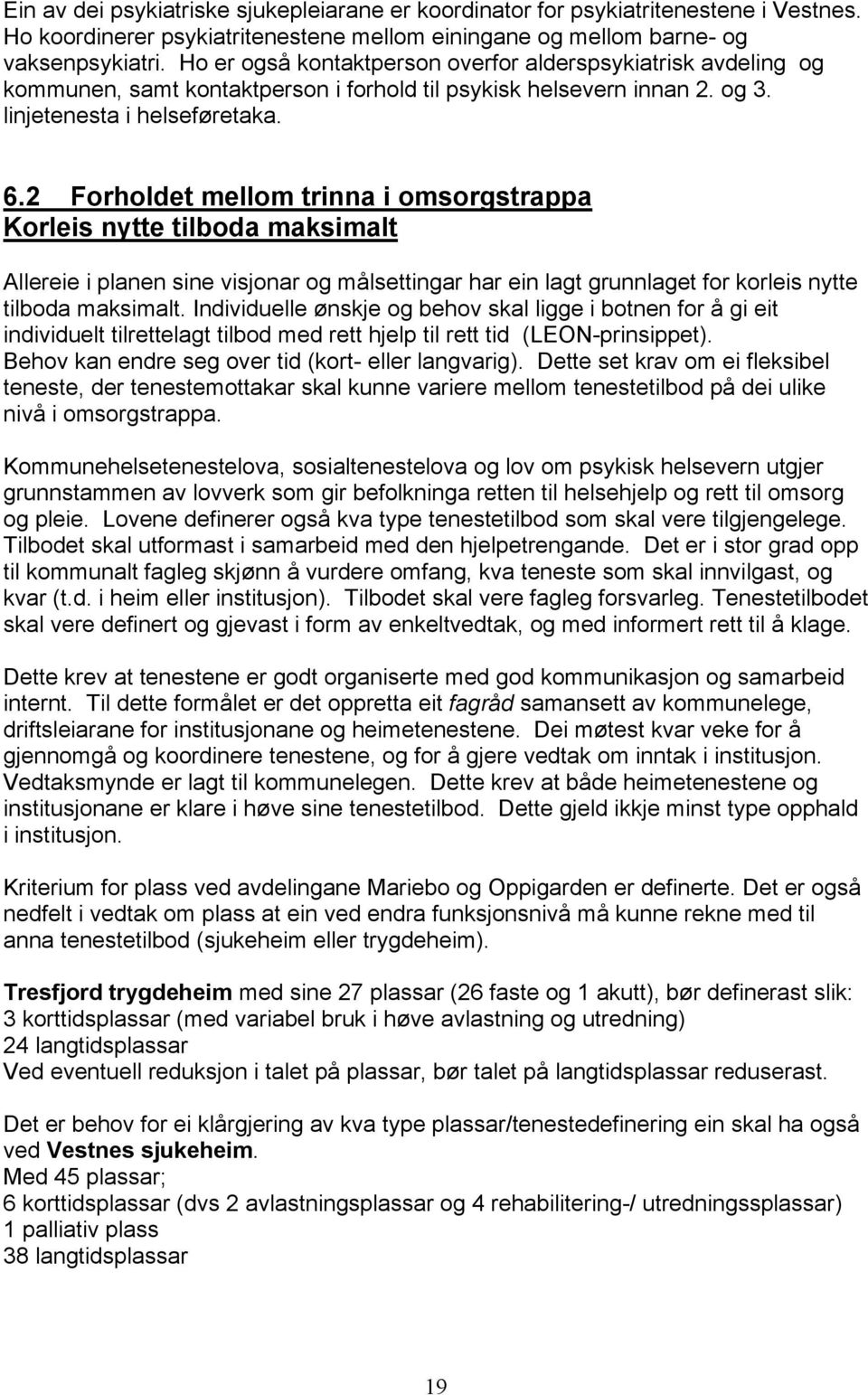 2 Forholdet mellom trinna i omsorgstrappa Korleis nytte tilboda maksimalt Allereie i planen sine visjonar og målsettingar har ein lagt grunnlaget for korleis nytte tilboda maksimalt.