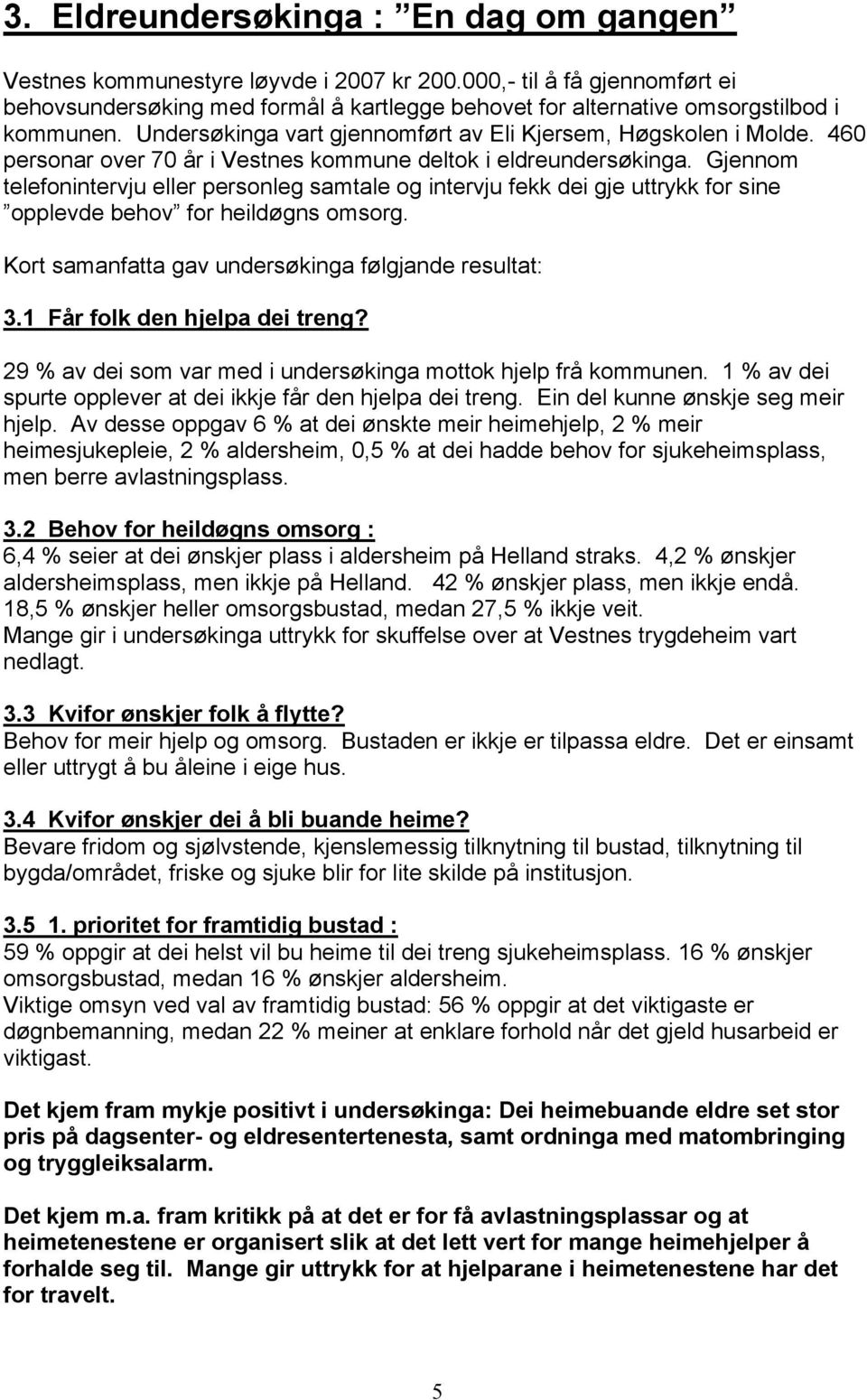 460 personar over 70 år i Vestnes kommune deltok i eldreundersøkinga. Gjennom telefonintervju eller personleg samtale og intervju fekk dei gje uttrykk for sine opplevde behov for heildøgns omsorg.