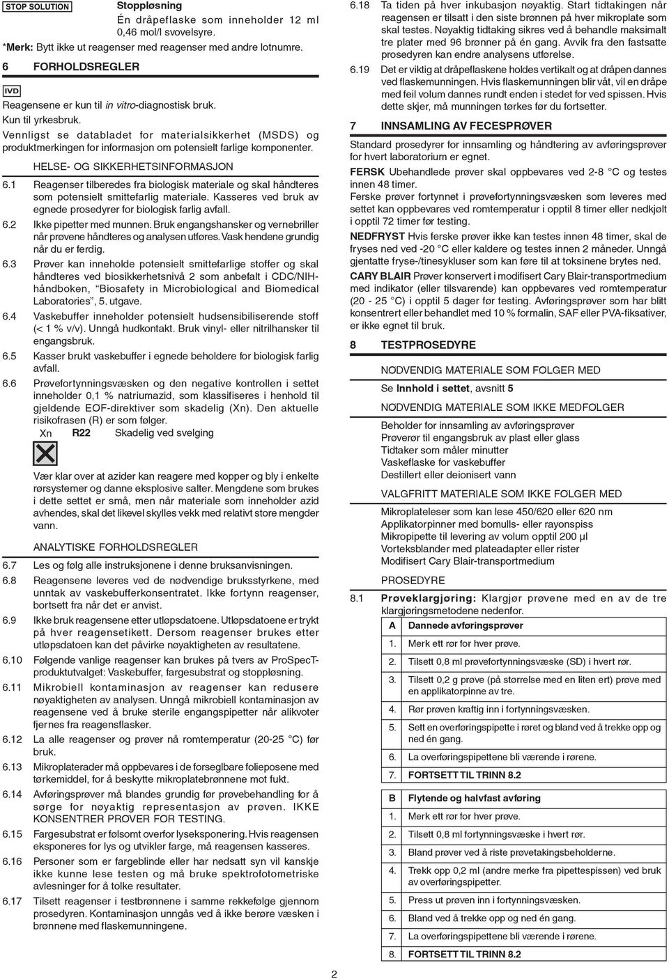 Vennligst se databladet for materialsikkerhet (MSDS) og produktmerkingen for informasjon om potensielt farlige komponenter. HELSE- OG SIKKERHETSINFORMASJON 6.