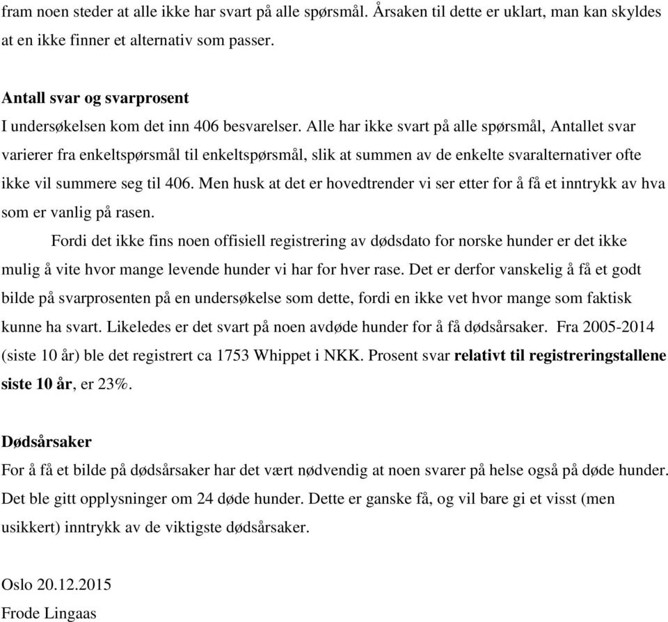 Alle har ikke svart på alle spørsmål, et svar varierer fra enkeltspørsmål til enkeltspørsmål, slik at summen av de enkelte svaralternativer ofte ikke vil summere seg til 406.