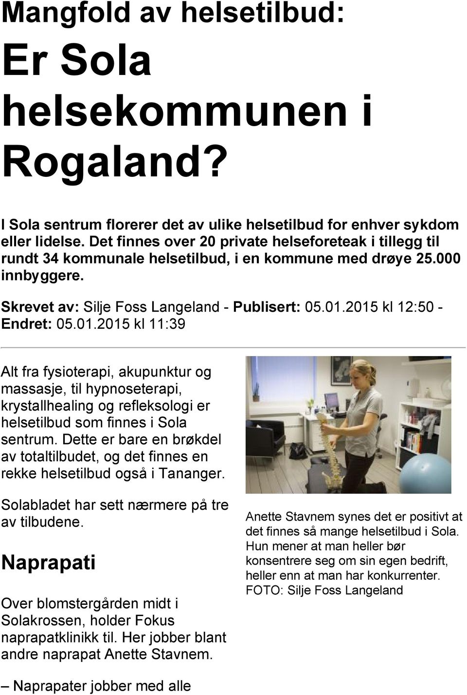 2015 kl 12:50 - Endret: 05.01.2015 kl 11:39 Alt fra fysioterapi, akupunktur og massasje, til hypnoseterapi, krystallhealing og refleksologi er helsetilbud som finnes i Sola sentrum.