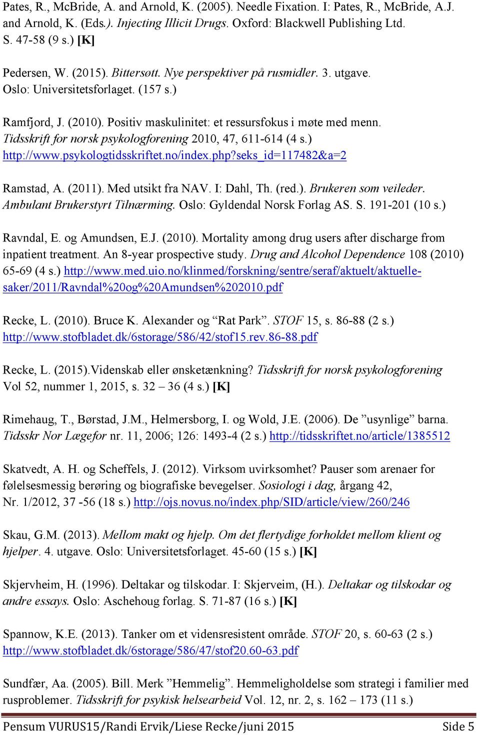 Tidsskrift for norsk psykologforening 2010, 47, 611-614 (4 s.) http://www.psykologtidsskriftet.no/index.php?seks_id=117482&a=2 Ramstad, A. (2011). Med utsikt fra NAV. I: Dahl, Th. (red.). Brukeren som veileder.