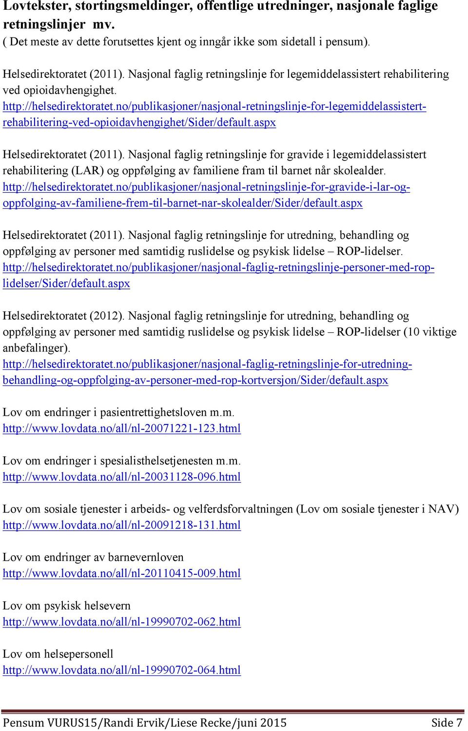 no/publikasjoner/nasjonal-retningslinje-for-legemiddelassistertrehabilitering-ved-opioidavhengighet/sider/default.aspx Helsedirektoratet (2011).