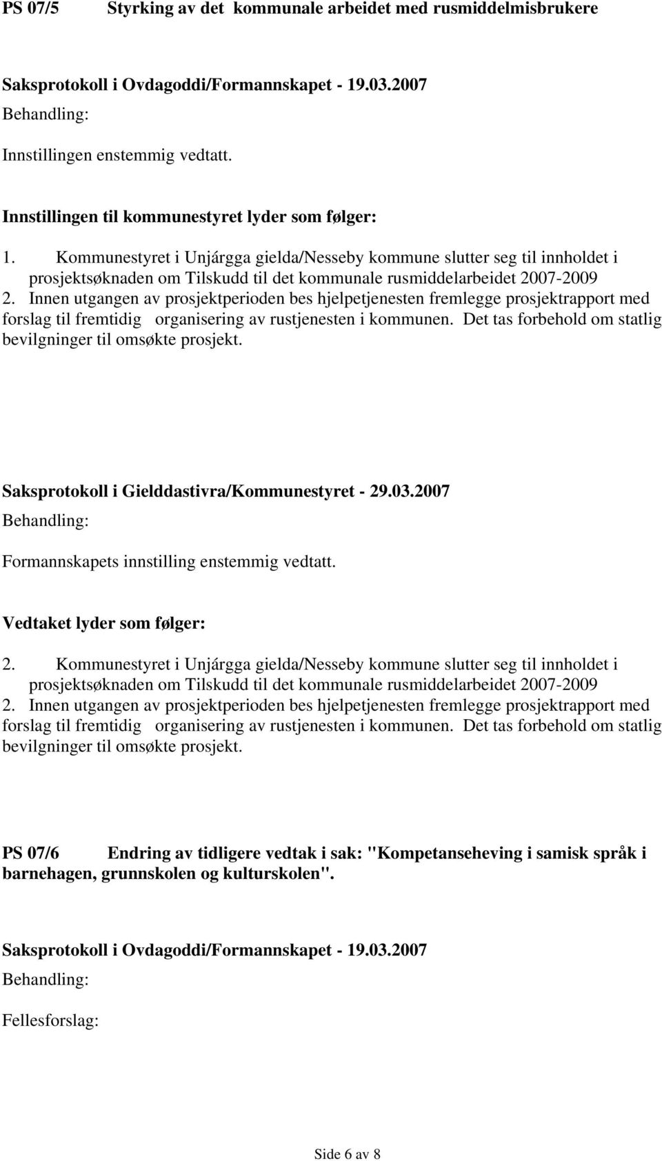 Kommunestyret i Unjárgga gielda/nesseby kommune slutter seg til innholdet i prosjektsøknaden om Tilskudd til det kommunale rusmiddelarbeidet 2007-2009 2.