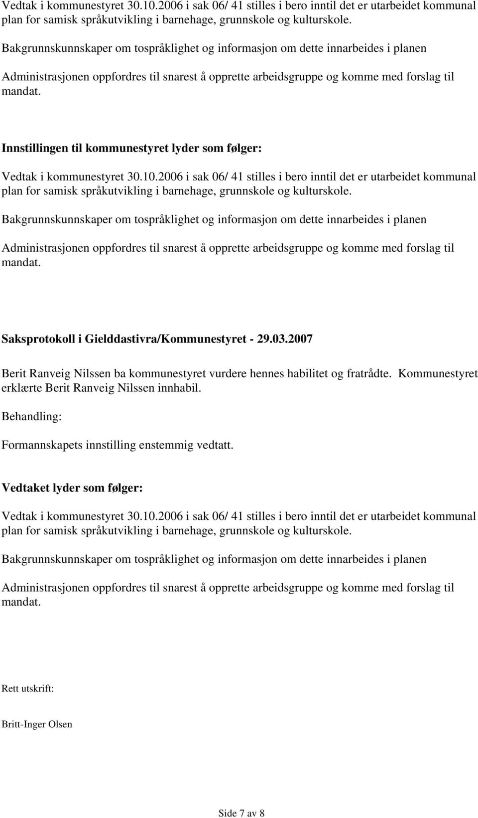 Innstillingen til kommunestyret lyder som følger: Vedtak i kommunestyret 30.10.