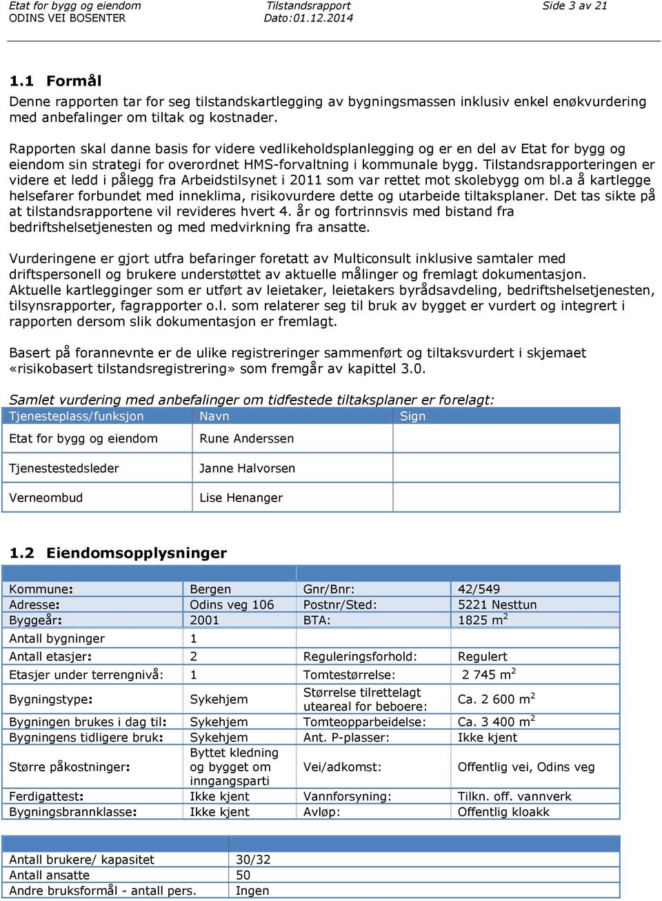 Rapporten skal danne basis for videre vedlikeholdsplanlegging og er en del av Etat for bygg og eiendom sin strategi for overordnet HMS-forvaltning i kommunale bygg.