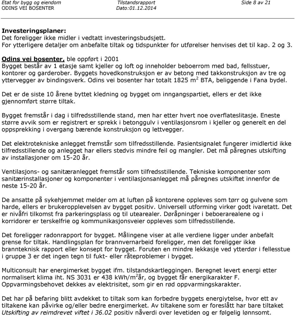 Odins vei bosenter, ble oppført i 2001 Bygget består av 1 etasje samt kjeller og loft og inneholder beboerrom med bad, fellsstuer, kontorer og garderober.