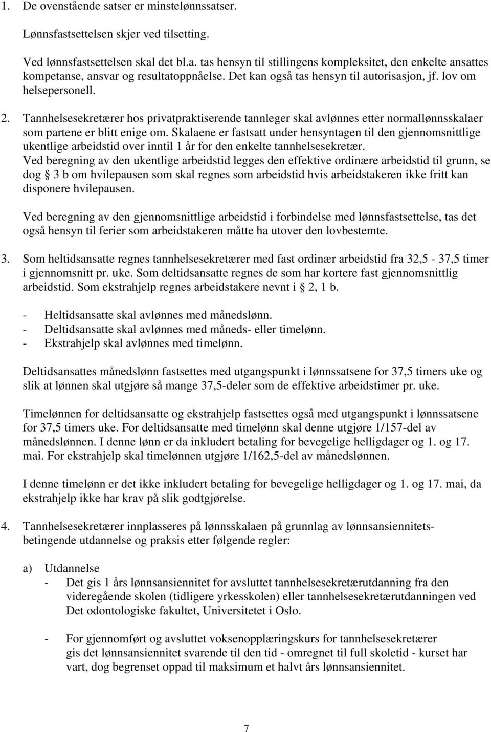 Skalaene er fastsatt under hensyntagen til den gjennomsnittlige ukentlige arbeidstid over inntil 1 år for den enkelte tannhelsesekretær.