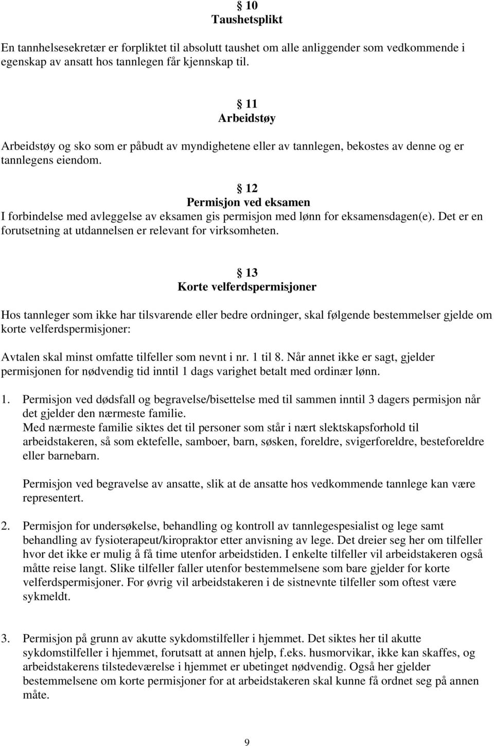 12 Permisjon ved eksamen I forbindelse med avleggelse av eksamen gis permisjon med lønn for eksamensdagen(e). Det er en forutsetning at utdannelsen er relevant for virksomheten.